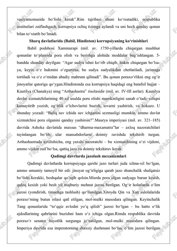 haqidagi eng batafsil hujjat – kautilya (chanakya) ning “arthashastra” risolasidir (mil. av. iv-iii asrlar). kautilya davlat xizmatchilarining 40 xil usulda pora olishi mumkinligini sanab o‘tadi: soliqni kamaytirib yozish, og‘irlik o‘lchovlarini buzish, tovarni yashirish, va hokazo. u shunday yozadi: “baliq suv ichida suv ichganini sezmasligi mumkin, ammo davlat xizmatchisi pora olganini qanday yashirsin?”.maurya imperiyasi (mil. av. 321–185) davrida ashoka davlatida maxsus “dharma-maxamatra”lar – axloq nazoratchilari tayinlangan bo‘lib, ular mansabdorlarni doimiy ravishda tekshirib turgan. arthashastrada aytilishicha, eng yaxshi nazoratchi – bu xizmatchining o‘zi vijdoni, ammo vijdon zaif bo‘lsa, qattiq jazo va doimiy tekshiruv kerak. qadimgi davrlarda jazolash mexanizmlari qadimgi davlatlarda korrupsiyaga qarshi jazo turlari juda xilma-xil bo‘lgan, ammo umumiy tamoyil bir edi: jinoyat og‘irligiga qarab jazo shunchalik shafqatsiz bo‘lishi kerakki, boshqalar qo‘rqib qolsin.misrda pora olgan sudyaga burun kesish, quloq kesish yoki besh yil majburiy mehnat jazosi berilgan. og‘ir holatlarda o‘lim jazosi (yondirish, timsohga tashlash) qo‘llanilgan.xitoyda qin va xan sulolalarida poraxo‘rning butun oilasi …