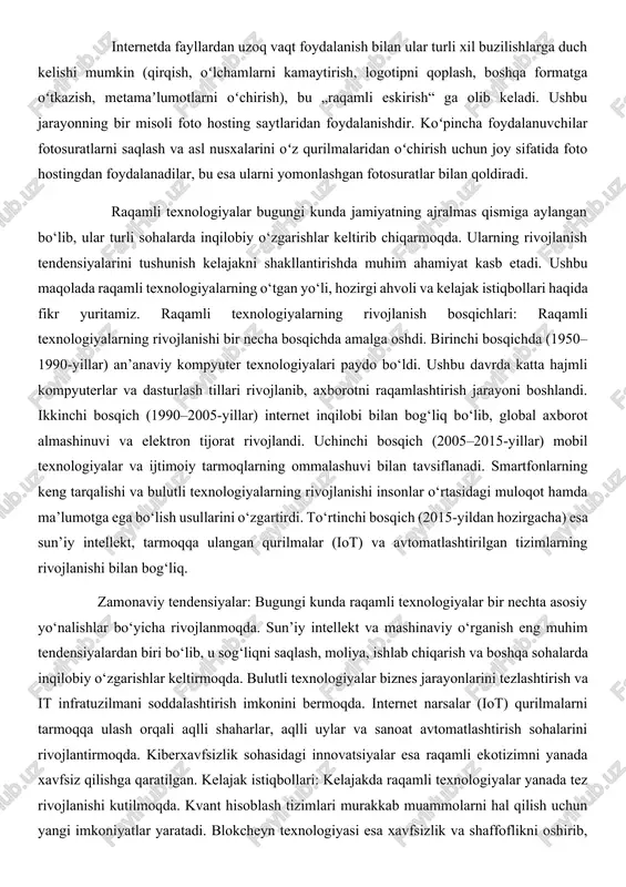 lashayotgan texnologiyalarni yaratishga zamin hozirlamoqda. internetning rivojlanishi va global tarmoqning kengayishi ma’lumotlarni tezkor uzatish va qayta ishlash jarayonlarini yangi bosqichga olib chiqdi. mobil qurilmalar orqali istalgan joyda internetdan foydalanish imkoniyati ish jarayonlarini avtomatlashtirish va masofaviy xizmatlarning ommalashishiga turtki bo‘ldi. sun’iy intellekt asosida ishlaydigan virtual yordamchilar, aqlli chatbotlar va ovozli boshqaruv tizimlari foydalanuvchilarga qulaylik yaratib, inson omiliga bo‘lgan ehtiyojni kamaytirmoqda. bulutli texnologiyalar korxonalarga katta hajmdagi ma’lumotlarni saqlash va qayta ishlash imkonini beradi. ushbu texnologiyalar tufayli kompaniyalar o‘z it infratuzilmasini optimallashtirib, xarajatlarni kamaytirishga erishmoqda. internet narsalar (iot) esa turli qurilmalarni yagona tarmoqqa ulash orqali sanoat avtomatlashtirish, aqlli uylar yaratish va shahar infratuzilmasini yaxshilash imkoniyatini bermoqda. kiberxavfsizlik sohasida ham innovatsiyalar jadal rivojlanmoqda, chunki raqamli texnologiyalarning keng qo‘llanilishi bilan xavfsizlik tahdidlari ham ortib bormoqda. kompaniyalar va davlat tashkilotlari kiberhujumlarning oldini olish uchun ilg‘or shifrlash texnologiyalari, sun’iy intellekt asosida tahdidlarni aniqlash tizimlari va blokcheyn texnologiyalaridan foydalanmoqda. blokcheyn texnologiyasi moliya va bank sohasida inqilob yasab, markaziy …
