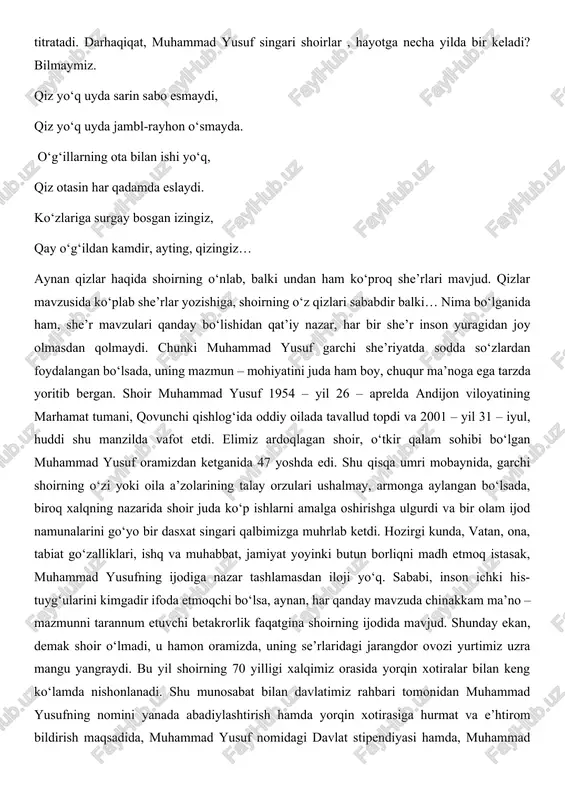 viy imkoniyat beradi. agar juda ko‘plab go‘zal she’rlar sochma (nasr) shaklga solinsa, tuzukroq mazmundan mahrum shunchaki so‘zlar yig‘indisidan iborat bo‘lib qoladi. chunki poetik mazmun tizmadagi so‘zlarning ma’nosidan ham ko‘ra, ularning she’riy shakl ichidagi munosabat va joylashuvidan kelib chiqadi. 2. muhammad yusuf she’riyati haqida umumiy ma’lumot shoir avvalo xalq dardini baralla aytgan, yurt muhabbatini hech kimga o‘xshamagan, takrorlanmas misralarda ifoda etgan she’rlari hamda kuylar sadosiga hamohang yangragan qo‘shiqlari bilan, xalqning qalbiga kirib borgani va elning mehriga, muhabbatiga sazovor bo‘lagani bejizga emas albatta. oq qog‘ozni qoralagan har bir misra she’r, shoir yuragini yondirgan bo‘lsa ne ajab. negaki shoir she’rlarini mutaola qilgan har bir o‘quvchi kitobxon, tanasi junjikib, qalbi larzaga kelib, butun borlig‘i ila, she’rning ichida yashab, yongani rostku, shunday emasmi axir. sochimda oq, men bahordan o‘tindim: ko‘klamoyim, ko‘kingdan ber bir chimdim. qor qo‘ynida seni qo‘msab o‘kindim, ko‘klamoyim, ko‘kingdan ber bir chimdim… o‘zbekiston qahramoni ozod sharafiddinovga bag‘ishlab yozilgan ushbu go‘zal misralar, har bir …