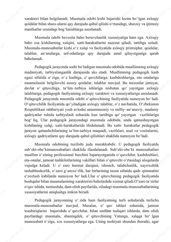 normalari har bir muallimning shaxsiy fikriga, axloqiy fazilati va e‘tiqodiga aylanishi lozim. axloqiy e‘tiqod va sifatlar o‘qituvchining dars berish jarayonida, tarbiyaviy ishlarida, o‘quvchilar, ota-onalar va boshqa kishilar bilan muomala, munosabatlarida, kundalik turmushda o‘zining shaxsiy namunasi bilan axloqiy ta‘sir o‘tkazishida ko‘zga tashlanadi. pedagogik takt o‘qituvchi axloqining amaliy ko‘rinishlaridan biridir. muallim xulqining natijalari uning yoshlarga axloqiy ta‘sirining samaradorligida, axloqiy tarbiya sohasida erishgan yutuqlarida namoyon bo‘ladi. o‘qituvchi odobining asosiy sifatlari umuminsoniy va milliy-axloqiy fazilatlar, tushunchalariga mos keladi va ularni pedagogik faoliyat bilan bog‘liq tarzda bir qadar oydinlashtiradi, aniqlaydi. insonparvarlik, vatanparvarlik, milliy g‘urur, baynalmilalchilik, adolat, yaxshilik qilish, burch, qadr-qimmat, mas‘uliyat, vijdon, halollik, rostgo‘ylik, poklik, talabchanlik kabi axloqiy fazilatlar o‘qituvchi odobida pedagoglik faoliyati bilan bog‘liq ravishda tahlil qilinadi. bolalarga yaxshilik qilish, o‘qituvchilik burchi, o‘qituvchilik sha‘ni, qadr-qimmati, o‘qituvchilik mas‘uliyati, o‘qituvchilik vijdoni, talabchanlik va adolatli bo‘lish, o‘qituvchining ma‘naviy qiyofasi halolligi, pokligi, rostgo‘yligi kabilar o‘qituvchi axloqining muhim fazilatlari hisoblanadi. ularning chuqur va puxta o‘zlashtirish bo‘lajak o‘qituvchi uchun katta …