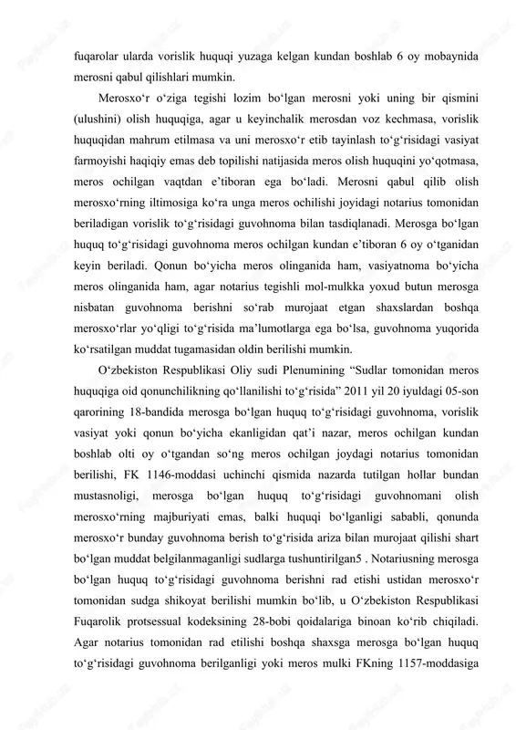 arga tushuntirilgan5 . notariusning merosga bo‘lgan huquq to‘g‘risidagi guvohnoma berishni rad etishi ustidan merosxo‘r tomonidan sudga shikoyat berilishi mumkin bo‘lib, u o‘zbekiston respublikasi fuqarolik protsessual kodeksining 28-bobi qoidalariga binoan ko‘rib chiqiladi. agar notarius tomonidan rad etilishi boshqa shaxsga merosga bo‘lgan huquq to‘g‘risidagi guvohnoma berilganligi yoki meros mulki fkning 1157-moddasiga asosan fuqarolarning o‘zini o‘zi boshqarish organlari yoki davlatga o‘tkazilganligi bilan bog‘liq bo‘lsa, ariza da’vo ishi yuritish tartibida ko‘riladi6 . merosni qabul qilish uchun muddat o‘zbekiston qonun hujjatlari bilan belgilanmagan. ya’ni voris istalgan vaqtda notariusga unga vorislik to‘g‘risidagi guvohnoma berish talabi bilan, agar u shunday huquqqa ega bo‘lsa, murojaat qilishi mumkin. darvoqe, ba’zi xorijiy mamlakatlarning qonunchiligi merosni qabul qilish uchun muayyan muddatni nazarda tutadi. masalan, rossiya federatsiyasining grajdanlik kodeksining7 1154-moddasiga muvofiq bunday muddat 6 oy deb belgilangan. agar voris notariusga ushbu muddat mobaynida murojaat qilmasa, u vorislik huquqini yo‘qotadi, bundan muddatni sud uzrli sabablarga ko‘ra o‘tkazib yuborilgan deb topganligi mustasnodir. merosni olish …