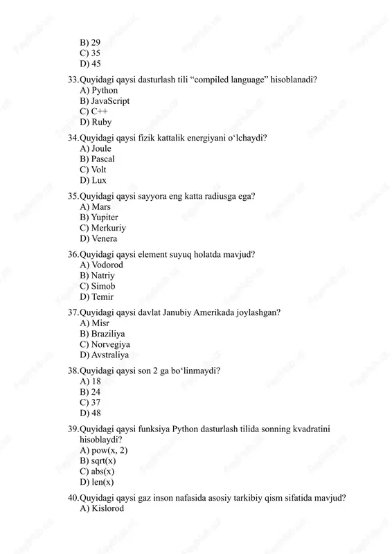 yerga eng yaqin? a) mars b) venera c) merkuriy d) yupiter 86. quyidagi dasturlash tili obyektga yo‘naltirilgan (oop)? a) java b) c c) assembly d) html 87. quyidagi son 3 ga bo‘linadi? a) 19 b) 21 c) 28 d) 44 88. quyidagi birlik kuchni o‘lchaydi? a) newton b) joule c) watt d) pascal 89. quyidagi element gaz holatida mavjud? a) kislorod b) simob c) kaliy d) temir 90. quyidagi amal ko‘paytirishni anglatadi? a) + b) - c) × d) ÷ 91. quyidagi qaysi qit’a eng kam aholiga ega? a) osiyo b) yevropa c) avstraliya d) afrika 92. quyidagi sonlardan qaysi biri tub son? a) 57 b) 59 c) 63 d) 69 93. quyidagi dasturlash tillaridan qaysi biri kompilyatsiya qilinadi? a) python b) c c) javascript d) ruby 94. quyidagi birliklardan qaysi biri ish (work)ni o‘lchaydi? a) newton b) joule c) watt d) amp 95. quyidagi sayyoralardan qaysi biri eng katta …
