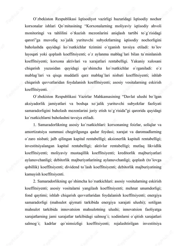yalangan kapital rentabelligi; aktivlar rentabelligi; mutlaq likvidlik koeffitsiyenti; moliyaviy mustaqillik koeffitsiyenti; kreditorlik majburiyatlari aylanuvchanligi; debitorlik majburiyatlarining aylanuvchanligi; qoplash (to`lovga qobillik) koeffitsiyenti; dividend to`lash koeffitsiyenti; debitorlik majburiyatining kamayish koeffitsiyenti. 2. samaradorlikning qo`shimcha ko`rsatkichlari: asosiy vositalarning eskirish koeffitsiyenti; asosiy vositalarni yangilash koeffitsiyenti; mehnat unumdorligi; fond qaytimi; ishlab chiqarish quvvatlaridan foydalanish koeffitsiyenti; energiya samaradorligi (mahsulot qiymati tarkibida energiya xarajati ulushi); sotilgan mahsulot tarkibida innovatsion mahsulotning ulushi; innovatsion faoliyatga xarajatlarning jami xarajatlar tarkibidagi salmog`i; xodimlarni o`qitish xarajatlari salmog`i; kadrlar qo`nimsizligi koeffitsiyenti; rejalashtirilgan investitsiya dasturining bajarilish darajasi; quvvatlarni ishga tushirish koeffitsiyenti; rejalashtirilgan eksport hajmining bajarilishi. xo`jalik yurituvchi subyektning iqtisodiy nochorligini baholash, xo`jalik yurituvchi subyektlarni bankrot (iqtisodiy nochor) deb e`lon qilish va ularni tugatish shartlari davlat nomidan ish ko`ruvchi organlar tomonidan qat`iy belgilangan tartibda amalga oshiriladi. bunday vakolatga o`zbekiston respublikasi iqtisodiyot vazirligi huzuridagi iqtisodiy nochor korxonalar ishlari qo`mitasi ega. xo`jalik yurituvchi subyektlar raqobatda sinmasligi uchun quyidagilarga amal qilishlari lozim: - mavjud mablag`larini to`g`ri joylashtirish va boshqarish; …