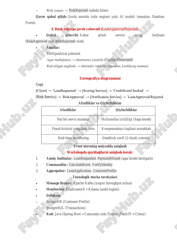 core, verifyidentity 3. aggregatlar: loanapplication, customerprofile texnologik stacka tavsiyalari  message broker: apache kafka (yuqori throughput uchun)  monitoring: elasticsearch + kibana (audit loglari)  database: o mongodb (customer profile) o postgresql (transactions)  kod: java (spring boot + camunda) yoki python (fastapi + celery) afzalliklar qiyinchiliklar har bir servis mustaqil ma'lumotlar izchilligi (saga kerak) fraud tizimini yangilash oson kompensatsiya logikasi murakkab real-time monitoring deadlock xavfi (2-fazali commit) kengaytirish extimollari 1. kredit maslahati chatboti (loanadvicerequested hodisasi) 2. auto-decision engine (ai yordamida tezroq tasdiqlash) 3. blockchain (smart-contract asosida shartnomalar) xulosa: bu model banklarda tez, xavfsiz va auditlanadigan kredit jarayonini ta'minlaydi. asosiy e'tibor saga pattern va idempotent operatsiyalarga qaratilishi kerak. amaliy dars uchun foydalanilgan adabiyotlar: 1. "microservices patterns" – chris richardson 2. "building microservices" – sam newman 3. "event storming" – alberto brandolini 4. "bpmn method and style" – bruce silver xulosa: jarayonlar xoreografiyasi murakkab tizimlarda moslashuvchanlik va mustaqillikni ta’minlaydi. uni to‘g‘ri …