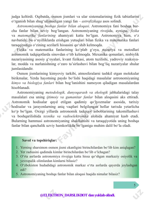 asalalardan hisoblanadi. astronomiyaning metodologik, dunyoqarash va ekologik jabhalaridagi talay ma salalari esa uning ijtimoiy va gumanitar fanlar bilan aloqasini aks ettiradi. astronomik hodisalar qayd etilgan qadimiy qo‘lyozma lar asosida, tarixiy hodisalar va jarayonlarning aniq vaqtlari belgilangan hollar tarixda yetarlicha ko‘p bo‘lgan. oxirgi yillarda astronomik tadqiqot asboblari ning takomillashuvi va boshqarilishida texnika va radioelektronika alohida ahamiyat kasb etadi. bularning hammasi astronomiyaning shakllanishi va taraqqiyotida uning boshqa fanlar bilan qanchalik uzviy hamkorlikda bo‘lganiga muhim dalil bo‘la oladi. savol va topshiriqlar: 1. yerning sharsimon osmon jismi ekanligini birinchilardan bo‘lib kim aniqlagan? 2. yer radiusini qadimda kimlar birinchilardan bo‘lib o‘lchagan? 3. o‘rta asrlarda astronomiya rivojiga katta hissa qo‘shgan markaziy osiyolik va yevropalik olimlardan kimlarni bilasiz? 4. o‘zbekiston hududidagi astronomik markaz o‘rta asrlarda qayerda joylashgan edi? 5. astronomiyaning boshqa fanlar bilan aloqasi haqida nimalar bilasiz? @elektron_darslikbot dan yuklab olindi. 6 i qism i bob. amaliy astronomiya asoslari 2-mavzu. 2-§. yoritgichlarning sutkalik ko‘rinma harakatlari. yulduz turkumlari …