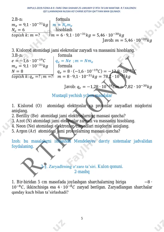 ir-biriga tekkizilgandan keying zaryadi: 𝑞1 ′ = 𝑞2 ′ = 𝑞1+𝑞2 2 = 2,5𝑞 𝐹1 = 𝑘 |𝑞1||𝑞2| 𝑟2 ; 𝐹2 = 𝑘 |𝑞1 ′ ||𝑞2 ′ | 𝑟2 ; 𝐹1 = 𝑘 𝑞∙4𝑞 𝑟2 = 𝑘 4𝑞2 𝑟2 va 𝐹2 = 𝑘 2,5𝑞∙2,5𝑞 𝑟2 = 𝑘 6,25∙𝑞2 𝑟2 ; 𝐹2 𝐹1 = 𝑘 6,25∙𝑞2 𝑟2 𝑘 4∙𝑞2 𝑟2 = 6,25 4 = 26 16 javob: 𝐹2 𝐹1 = 26 16 impuls-2019.fizika-8-9. farg`ona shahar 25-umumiy o`rta ta’lim maktabi. r.t.kalonov. qo`llanmadan nusxa ko`chirib sotish qat’iyan man qilinadi. 9 3-mashq 1. massalari 60 g bo‘lgan ikkita bir xil sharcha vakuumda bir-biridan ancha uzuqda turibdi. sharlar o‘rtasidagi gravitatsiya tortishish kuchini muvozanatga keltirish uchun har bir sharchaga bir xil ishorali qanday zaryad berish kerak? 1.b-n: formula 𝑚1 = 𝑚2 = 𝑚 kulon qonuni va butun olam tortishish 𝑞1 = 𝑞2 = 𝑞 qonuniga asosan: 𝐹1 = 𝐹2 𝑚 = 60𝑔 = 6 ∙ 10−2𝑘𝑔 …