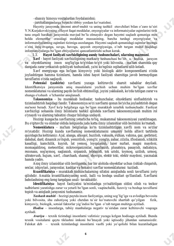 kda, hayot faoliyati xavfsizligi bir-biri bilan o'zaro bog’liq bo'lgan uchta asosiy vazifani yechadi: - xavflarni identifikatsiyalash, ya'ni xavflarning sonli tavsifi va kelib chiqish nuqtalarini ko'rsatgan holda ularning qiyofasini bilish; - foyda va harajatni taqqoslash asosida xavflardan himoyalanish; - mumkin bo’lgan salbiy xavflarni (qolgan xavf-xatar konsepsiyasidan kelib chiqqan holda) bartaraf qilish. kishilik jamiyatini rivojlanish tarixining eng dastlabki bosqichlarida faoliyat sharoitlariga e'tibor qaratilgan, shu jumladan inson sog’lig’ini saqlash masalalari ham ko’rilgan. xavfsizlik haqidagi rivojlanishga ayrim misollar keltirsak: aristotel (bizning eramizdan 384- 322), gippokrat (b.e. 460-377) va boshqa olimlarning asarlarida mehnat sharoiti masalalari o’rganilgan. tiklanish davrining buyuk tabibi parauels (1493-1541) o’zining asarlarida tog’ ishlari bilan bog’liq bo'lgan xavflarni o'rganadi. nemis shifokori va metallurgi agrikola (1494- 1555) o'zining “tog’ ishlari” asarida hayot faoliyati xavfsizligi masalalarini bayon qilgan. italyan shifokori ramassini (1633-1714) kasbiy gigiyena faniga asos solib, "kulollar kasalliklari" kitobini yozdi. rus olimi lomonosov m.v. (1711-1765) tog’ ishida mehnat xavfsizligi bo’yicha asos soluvchi asarini yozadi, …