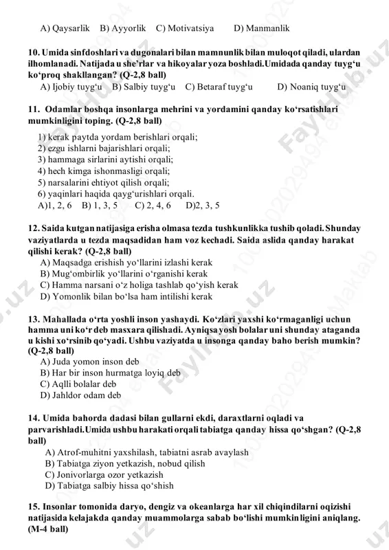 rman, 2-bu ishni bugun bajarsammi, 3-men bugun tayyorman d) 1-men bu ishni bugun bajaraman, 2- bugun tayyorman, 3-mening sog‘ligim yaxshi 9. azizbekda har doim u yoki bu narsa bilan shug‘ullanish istagi bo‘ladi. shuning uchun ham sinfdoshlari unga havas bilan qaraydilar.azizbekdagi ushbu istakni nomini aniqlang. (q-2,8 ball) 10 00 00 20 29 49 4 em ak ta b10 00 00 20 29 49 4 em ak ta b10 00 00 20 29 49 4 em ak ta b 10 00 00 20 29 49 4 em ak ta b10 00 00 20 29 49 4 em ak ta b10 00 00 20 29 49 4 em ak ta b a) qaysarlik b) ayyorlik c) motivatsiya d) manmanlik 10. umida sinfdoshlari va dugonalari bilan mamnunlik bilan muloqot qiladi, ulardan ilhomlanadi. natijada u she’rlar va hikoyalar yoza boshladi.umidada qanday tuyg‘u ko‘proq shakllangan? (q-2,8 ball) a) ijobiy tuyg‘u b) salbiy tuyg‘u c) betaraf tuyg‘u …