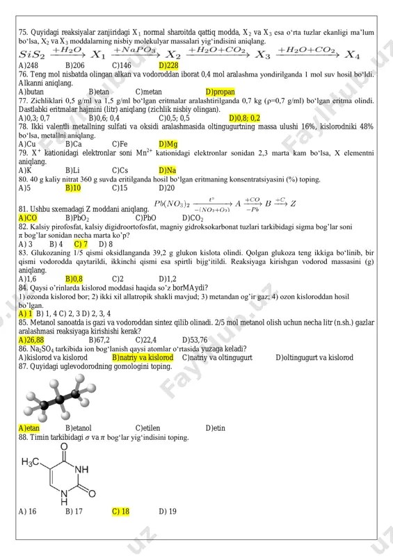 id 68. aluminiy sulfat eritmasida dissotsiatsiyalanmagan molekulalar soni 40 ta bo‘lsa, eritmadagi ionlar sonini aniqlang. (α = 80 %, suvning dissotsiatsiyalanishi va gidroliz jarayonini hisobga olmang) a)160 b)800 c)40 d)80 69. argentit formulasini aniqlang. a)ag2s b)hgs c)cu2s d)cds 70. quyida moddalarning suyuqlanish va qaynash haroratlari berilgan. unga ko’ra 100oc da qaysi modda qanday agregat holatida bo’ladi. modda suyuq, har. qaynash. har a -10 75 b 135 830 c 70 290 a) a qattiq, b suyuq, c gaz b) a gaz, b suyuq, c qattiq c) a gaz, b qattiq, c suyuq d) a va c gaz, b suyuq 71. fosfor bug‘ining vodorodga nisbatan zichligi 62 ga teng bo‘lsa, uning nisbiy molekulyar massasini toping. a)46,5 b)124 c)62 d)31 72. 56 g polietilen (−ch2 − ch2−)20000 necha mol? a)1 · 10−3 b)1 · 10−2 c)1 · 10−5 d)1 · 10−4 73. k2so4 va al2(so4)3 aralashmasini suvda eritib tayyorlangan eritmada 6 mol turli …
