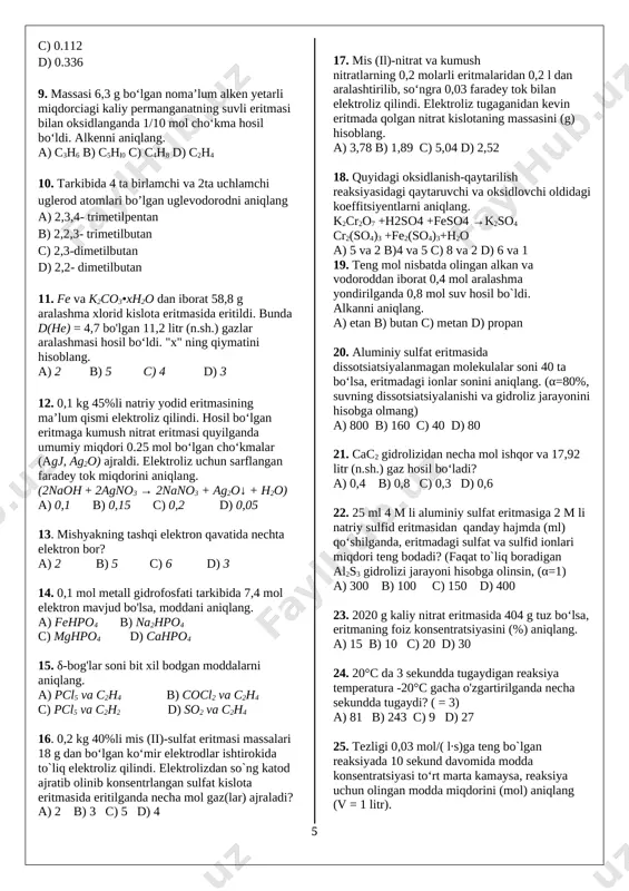 . bunda d(he) = 4,7 bo'lgan 11,2 litr (n.sh.) gazlar aralashmasi hosil bo‘ldi. "x" ning qiymatini hisoblang. a) 2 b) 5 c) 4 d) 3 12. 0,1 kg 45%li natriy yodid eritmasining ma’lum qismi elektroliz qilindi. hosil bo‘lgan eritmaga kumush nitrat eritmasi quyilganda umumiy miqdori 0.25 mol bo‘lgan cho‘kmalar (agj, ag2o) ajraldi. elektroliz uchun sarflangan faradey tok miqdorini aniqlang. (2naoh + 2agno3 → 2nano3 + ag2o↓ + h2o) a) 0,1 b) 0,15 c) 0,2 d) 0,05 13. mishyakning tashqi elektron qavatida nechta elektron bor? a) 2 b) 5 c) 6 d) 3 14. 0,1 mol metall gidrofosfati tarkibida 7,4 mol elektron mavjud bo'lsa, moddani aniqlang. a) fehpo4 b) na2hpo4 c) mghpo4 d) cahpo4 15. δ-bog'lar soni bit xil bodgan moddalarni aniqlang. a) pcl5 va c2h4 b) cocl2 va c2h4 c) pcl5 va c2h2 d) so2 va c2h4 16. 0,2 kg 40%li mis (ii)-sulfat eritmasi massalari 18 g dan bo‘lgan ko‘mir …