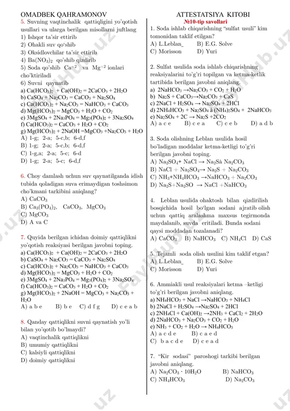 e c) d f g d) c e a b 8. qanday qattiqlikni suvni qaynatish yo’li bilan yo’qotib bo’lmaydi? a) vaqtinchalik qattiqlikni b) umumiy qattiqlikni c) kalsiyli qattiqlikni d) doimiy qattiqlikni №10-tip savollari 1. soda ishlab chiqarishning “sulfat usuli” kim tomonidan taklif etilgan? a) l.leblan b) e.g. solve c) morisson d) yuri 2. sulfat usulida soda ishlab chiqarishning reaksiyalarini to’g’ri topilgan va ketma-ketlik tartibida berilgan javobni aniqlang. a) 2nahco3 →na2co3 + co2 + h2o b) na2s + caco3→na2co3 + cas c) 2nacl + h2so4 → na2so4 + 2hcl d) 2nh4hco3 + na2so4 à (nh4)2so4 + 2nahco3 e) na2so4 + 2c → na2s +2co2 a) a c e b) c e a c) c e b d) a d b 3. soda olishning leblan usulida hosil bo’ladigan moddalar ketma-ketligi to’g’ri berilgan javobni toping. a) na2so4+ nacl → na2sà na2co3 b) nacl + na2so4→ na2s + na2co3 c) nh3+nh4hco3 →nahco3 + na2co3 …