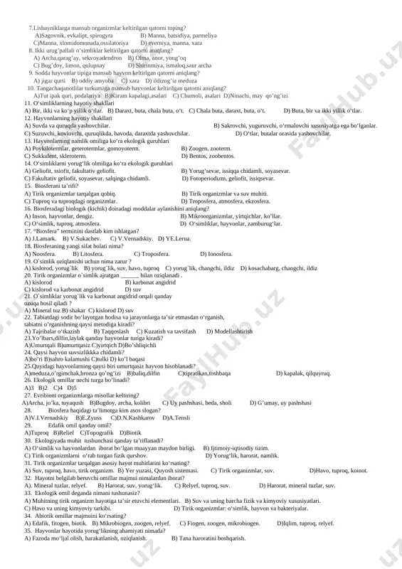 id c) kislorod va karbonat angidrid d) suv 46. o`simliklar yorug`lik va karbonat angidrid orqali qanday ozuqa hosil qiladi ? a) mineral tuz b) shakar c) kislorod d) suv 47. tabiatdagi sodir bo‘layotgan hodisa va jarayonlarga ta’sir etmasdan o‘rganish, tabiatni o’rganishning qaysi metodiga kiradi? a) tajribalar o‘tkazish b) taqqoslash c) kuzatish va tavsifash d) modellashtirish 48.yo’lbars,dilfin,laylak qanday hayvonlar turiga kiradi? a)umurtqali b)umurtqasiz c)yirtqich d) bo’shliqichli 49. qaysi hayvon suvsizlikkka chidamli? a)bo’ri b)sahro kalamushi c)tulki d) ko’l baqasi 50.quyidagi hayvonlarning qaysi biri umurtqasiz hayvon hisoblanadi? a)meduza,o’rgimchak,bronza qo’ng’izi b)baliq,dilfin c)tipratikan,toshbaqa d) kapalak, qilquyruq. 1. nerv sistemasi qanday hujayralardan tuzilgan? a) neyron b) neyrogliyac) nefron d) neyron va neyrogliya 2. magnoliyatoifa bo’limiga mansub organizmlar qatorini toping ? a) magnoliya, olma, saur. b) saur, qarag’ay, jiyda. c) terak, turang’il, usniya. d)nok, shirach, jag’-jag. 3. hujayrani kim kashf qilgan? a) r.guk b) r.braun c) k.linney d)y.purkinye 4. tabiiy fanlar rivojiga xissa qo’shgan zoolog olimni toping …