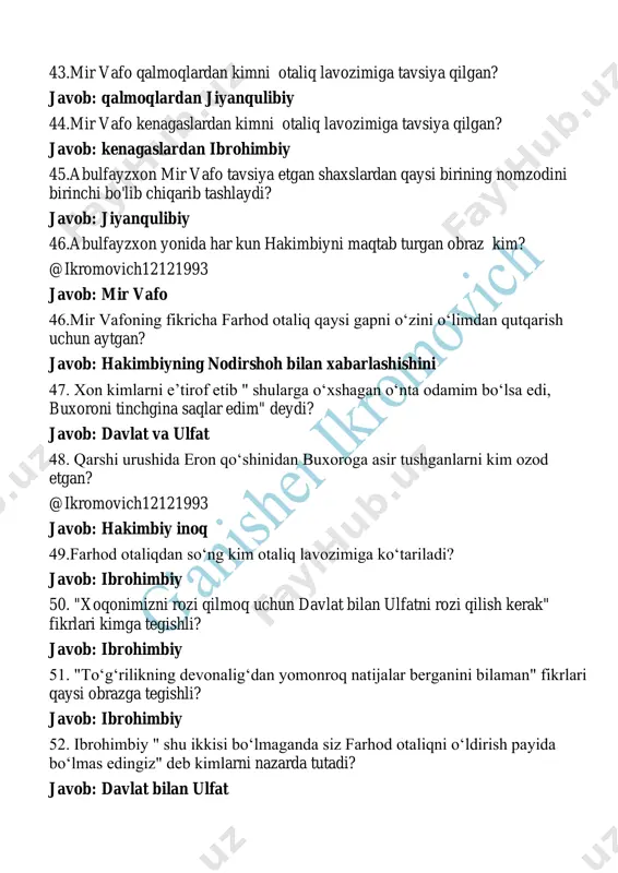 jumlalar muallifi kim? @ikromovich12121993 javob: hakimbiy 63."minor, chil do'xtaron, kallaxona, obxona, zindon... o'lim. bularning hech birida meni yo'limdam qaytarlik kuch yo'qdir. yotoq o'limi ham o'lim, zindon o'limi ham o'lim , ikkisidan ham qo'rqmam" ushbu fikrlar kimga tegishli? @ikromovich12121993 javob: hakimbiy 64.hakimbiy o'g'li rahimbiyni nodirshoh bilan ko'rishish uchun qayerga yuboradi? javob:chorjo'yga 65."shu kecha buxoroda chibin uchsa, menga xabari keladir" ushbu fikrlar kimga tegishli? @ikromovich12121993 javob: mir vafo 66.hakimbiyning rahim to'qsaboni qayerga yuborishi xonning mazasini qochirgani aytiladi? @ikromovich12121993 javob: chorjo'yga 67.xo'ja kalon qayerlik edi? @ikromovich12121993 jo'bor 68.nodirshoh huzuriga otlangan rahim to'qsoboni yo'q qilmoq uchun xon qayergacha kishilar yuborgani aytiladi? @ikromovich12121993 javob: farobgacha 69.hakimbiy rahimbiyni nima maqsadda nodirshoh huzuriga yuborgan? @ikromovich12121993 javob: nodirshoh fikrini va uning kuchini bilib kelish uchun 70.hakimbiyning qaysi yaqin insoniga nodirshoh bilan do'stlik yo'lini ochishi va xabarlashib turishi yoqmagan edi? @ikromovich12121993 javob: doniyolbiyga 71.hakimbiyning nodirshoh bilan do'stlashishining sababini yozing. @ikromovich12121993 javob:nodirshohning 2-marta buxoroga yurish qilishini sezgan edi. 72.abulfayzxon kimlarning …