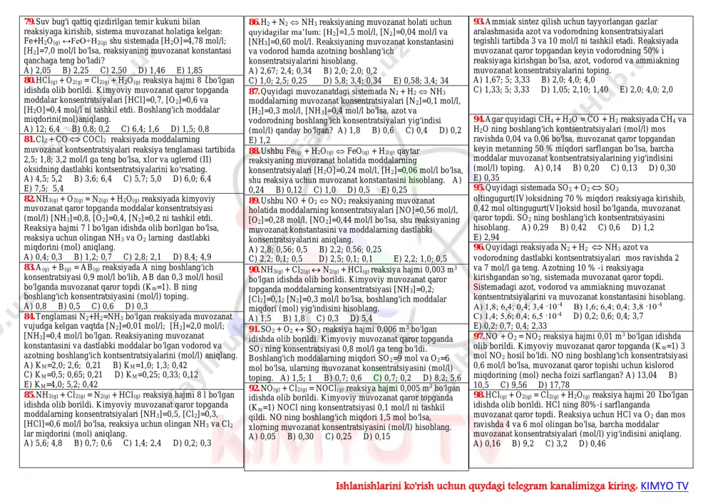 , 3, 4 c) 1, 2, 3 d) 1, 3, 4 e) 2, 3, 6 24. muvozanat qaror topgan sistema h2(g) + i2(g) 2hi(g), δh=26,6 kj/mol muvozanatini o'ng tomonga siljitish uchun qaysi omillardan foydalanish mumkin. 1) bosimni orttirish; 2) bosimni kamaytirish; 3) temperaturani orttirish; 4) temperaturani pasaytirish; 5) h2 ning kontsentratsiyasini orttirish; 6) i2 ning kontsentratsiyasini kamaytirish; a) 1, 3 b) 2, 3 c) 3, 5 d) 4, 6 e) 3, 6 25. quyidagi muvozanatda turgan sistemani o'ngga siljitish uchun keltirilgan omillardan qaysilarini amalga oshirish kerak? n2 + o2 2no – q 1) azot kontsentratsiyasini kamaytirish; 2) azot kontsentratsiyasini oshirish; 3) azot(ii)oksidi kontsentratsiyasini oshirish; 4) azot(ii)oksidi kontsentratsiyasini kamaytirish; 5) bosimni oshirish; 6) bosimni kamaytirish; a) 1,3 b) 1,6 c) 3,5 d) 2,6 e) 2, 4 26. quyidagi muvozanatda turgan sistemada uglerod(ii)oksidining unumini oshirish uchun nima qilish kerak? co2+h2 co+h2o(g) 1) vodorod kontsentratsiyasini oshirish; 2) vodorod kontsentratsiyasini kamaytirish; 3) bosimni oshirish; …