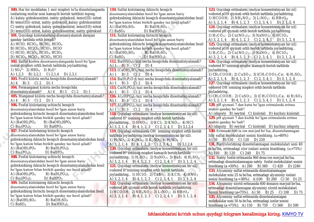 , ammoniy gidroksid, natriy gidrid; 4) vodorod sulfid, ammoniy gidroksid, karbonat kislota; 5) rux xlorid, nitrat kislota, mis(ii)-sulfat; 6) natriy gidroksid, vodorod ftorid, rux gidroksid a) 1, 5 b) 2, 4 c) 1, 6 d) 3, 4 33. qaysi moddalar kuchli elektrolit hisoblanadi? 1) kalsiy xlorid; 2) kaliy gidroksid; 3) ammoniy gidroksid; 4) sirka kislota; 5) natriy gidrokarbonat; 6) sulfit kislota. a) 1, 5 b) 3, 4, 6 c) 1, 2, 5 d) 4, 6 34. quyidagi qatorlardan qaysi biri ikkita kuchli va bitta kuchsiz elektrolitdan iborat? a) h2so3; h2co3; ch3cooh b) na2so4; nh4no3; cacl2 c) ch3cooh; naoh; nh4oh d) bacl2; nh4oh; li2so4 35. qaysi moddalar kuchsiz elektrolit hisoblanadi? 1) vodorod ftorid; 2) nitrit kislota; 3) kaliy karbonat; 4) natriy gidrokarbonat; 5) ammoniy gidroksid; 6) ammoniy sulfat a) 2,3 b) 3,4,6 c) 1,2,5 d) 1,5 36. qaysi moddalar kuchli elektrolit hisoblanadi? 1) alyuminiy nitrat; 2) kremniy kislota; 3) mis(ii)-sulfat; 4) …