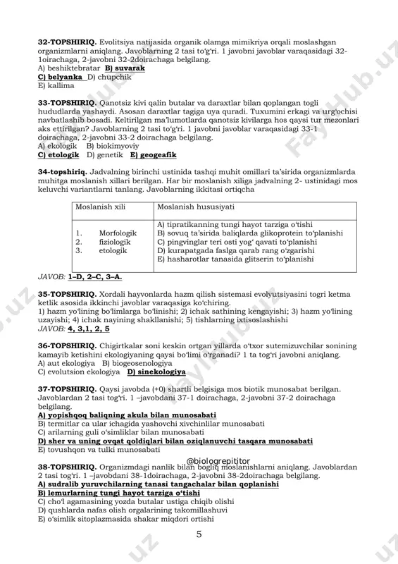 –d, 2–a, 3–b 29-topshiriq. odam qonida parazitlik qiluvchi xivchinlilar sinf vakilini 2-javoblar varaqasiga ko‘chirib yozing? javob: tripanasoma 30-topshiriq. jinsiy ko‘payishning qaysi shaklida urg‘ochi gametalar yirik harakatsiz, erkak gametalar esa mayda va harakatchan bo‘ladi? javobni 2- javoblar varaqasiga ko‘chirib yozing. javob: oogamiya 31-topshiriq. ba’zi qushlar populatsiyasida me’yordan ortiq tuxum qo‘yishi kuzatiladi. bu esa oziq yetishmasligiga sabali individlarning o‘limiga olib keladi. yuqorida qanday jarayon ifodalangan. 1 ta tog‘ri javobni tanlang. a) harakatlantiruvchi tanlanish b) umumiy degeneratsiya c) stabillashtiruvchi tanlanish d) aramorfoz @biologrepititor @biologrepititor 5 32-topshiriq. evolitsiya natijasida organik olamga mimikriya orqali moslashgan organizmlarni aniqlang. javoblarning 2 tasi to‘g‘ri. 1 javobni javoblar varaqasidagi 32- 1oirachaga, 2-javobni 32-2doirachaga belgilang. a) beshiktebratar b) suvarak c) belyanka d) chupchik e) kallima 33-topshiriq. qanotsiz kivi qalin butalar va daraxtlar bilan qoplangan togli hududlarda yashaydi. asosan daraxtlar tagiga uya quradi. tuxumini erkagi va urg‘ochisi navbatlashib bosadi. keltirilgan ma’lumotlarda qanotsiz kivilarga hos qaysi tur mezonlari aks ettirilgan? javoblarning 2 …