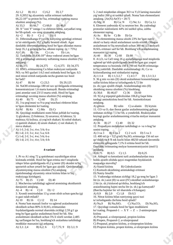 aniqlang. a) 60 b) 72,72 c) 40 d) 27,28 5. oltin shoh arog`i bilan oksidlanganda 0,02 mol oltin (iii) xlorid hosil bo`ldi. reaksiya natijasida ajralgan no ning massasini (g) aniqlang. a) 0,8 b) 0,4 c) 1 d) 0,6 6. x-2 ioni yn ioniga 4 ta elektron bersa, zaryadlari teng bo`lib qoladi. “n” ning qiymatini aniqlang. a) +2 b) +6 c) -4 d) +4 7. mgo va mg3n2 aralashmasida azot atomlari soni kislorod atomlari sonidan 1,5 mol ko`p va magniy atomlari sonidan 1,75 marta kam bo`lsa, aralashmaning massasini (g) toping. a) 98,6 b) 220 c) 120 d) 188 8. suvsiz iii valentli metall sulfatining 80 grammi qizdirilganda metallning molyar massasidan 24 g kam bo`lgan metallni toping (metall sulfat to`liq parchalangan). a) cr b) fe c) al d) mn 9. purin (c5h4n4) molekulasidagi uglerod atomlarining oksidlanish darajalari yig`indisini toping. a) +12 b) +8 c) +2 d) +5 10. dibromalkanga o`yuvchi kaliyning spirtdagi …
