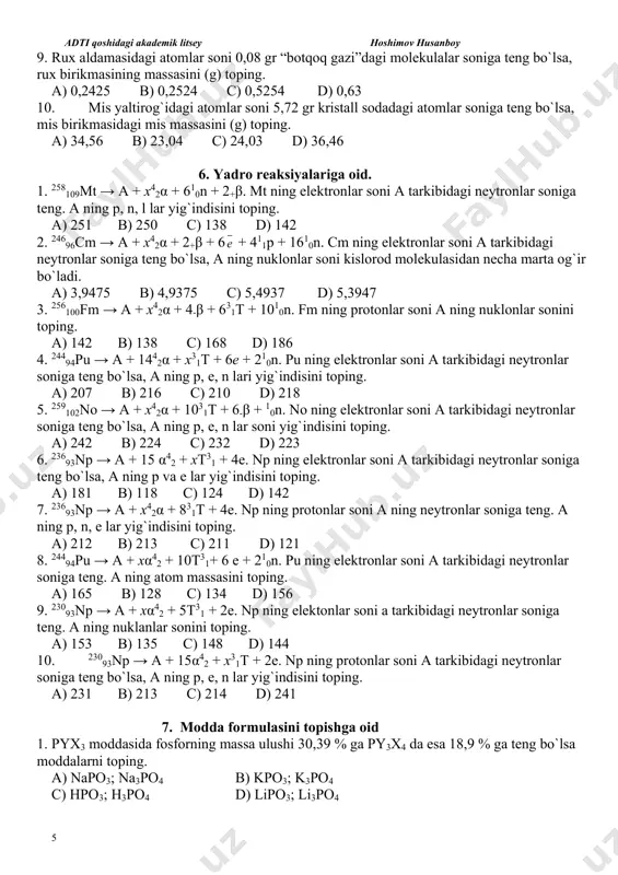 ) 142 b) 138 c) 168 d) 186 4. 244 94pu → a + 144 2α + x3 1t + 6e + 21 0n. pu ning elektronlar soni a tarkibidagi neytronlar soniga teng bo`lsa, a ning p, e, n lari yig`indisini toping. a) 207 b) 216 c) 210 d) 218 5. 259 102no → a + x4 2α + 103 1t + 6-β + 10n. no ning elektronlar soni a tarkibidagi neytronlar soniga teng bo`lsa, a ning p, e, n lar soni yig`indisini toping. a) 242 b) 224 c) 232 d) 223 6. 236 93np → a + 15 α4 2 + xt3 1 + 4e. np ning elektronlar soni a tarkibidagi neytronlar soniga teng bo`lsa, a ning p va e lar yig`indisini toping. a) 181 b) 118 c) 124 d) 142 7. 236 93np → a + x4 2α + 83 1t + 4e. np ning protonlar soni a …