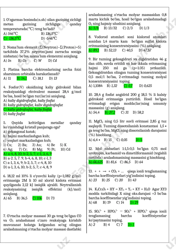 niqlang. a) 11,2 b) 22,4 c) 33,6 d) 20,16 34. 1,81 g chumoli va shavel kislotalar aralashmasi sulfat kislota bilan qizdirilganda 0,896 litr (n.sh) uglerod oksidlari hosil bo‘ldi. dastlabki aralashmaning mol nisbatini mos ravishda aniqlang. a) 1 : 2 b) 1 : 3 c) 1,5 : 1 d) 2 : 3 35. dimetilefirning ma’lum bir qismi ikkiga ajratildi va ikkita idishga joylashtirildi. birinchi idishga xona temperaturasida xlorid kislota solindi. ikkinchi idishda seyze usuli bilan metoksil guruh miqdori aniqlandi. agar reaksiya davomida 70,7 g galogen alkil va 6,4 g spirt olingan bo'lsa, reaksiya uchun olingan jami dimetilefir massasini (g) aniqlang, a) 9,2 b) 27,6 c) 23 d) 36,8 36. vitamin pp tarkibida nechta gibrid orbital bor? a) 29 b) 27 c) 28 d) 34 2-variant sov jav sav jav sav jav sav jav 1 11 21 31 2 12 22 32 3 13 23 33 4 14 24 34 5 15 …