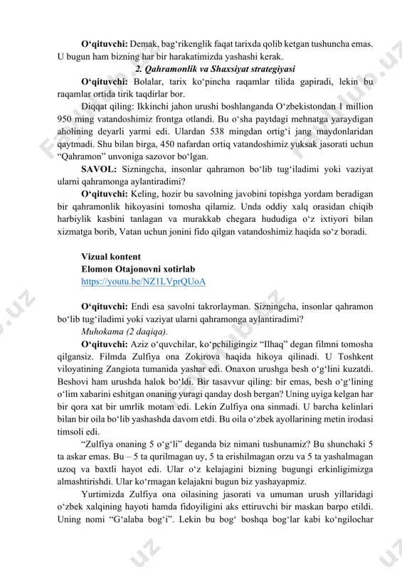 edi. bilasizmi, o‘sha paytda o‘zbek oilalarining o‘zi ham to‘q yashamagan. non kartochka bilan berilardi. ammo shunga qaramay ular boshqa bolalarga ham mehr ulashishdi. biz avvalgi darslarimizda urush payti 14 nafar yetimni asrab olgan temirchi shoahmad shomahmudov va uning ayoli bahri opa haqida gaplashgan edik. toshkentdagi “xalqlar do‘stligi” maydonida bu oilaga yodgorlik haykali ham o‘rnatilganini bilasiz. ular o‘zlarining farzandlari bo‘la turib, turli millatga mansub yana 14 nafar yetim bolani asrab olishgan. bu shunchaki yaxshilik emas, bu – millatning irodasi edi. o‘zbekiston o‘sha yillari butun dunyoga insoniylik darsini o‘tib berdi. savol: bugungi kunda siz qanday qilib bag‘rikenglikni namoyon qila olasiz? bir nechta javoblar tinglanadi. https://t.me/kelajaksoati_rasmiy/569 o‘qituvchi: demak, bag‘rikenglik faqat tarixda qolib ketgan tushuncha emas. u bugun ham bizning har bir harakatimizda yashashi kerak. 2. qahramonlik va shaxsiyat strategiyasi o‘qituvchi: bolalar, tarix ko‘pincha raqamlar tilida gapiradi, lekin bu raqamlar ortida tirik taqdirlar bor. diqqat qiling: ikkinchi jahon urushi boshlanganda o‘zbekistondan 1 million 950 …
