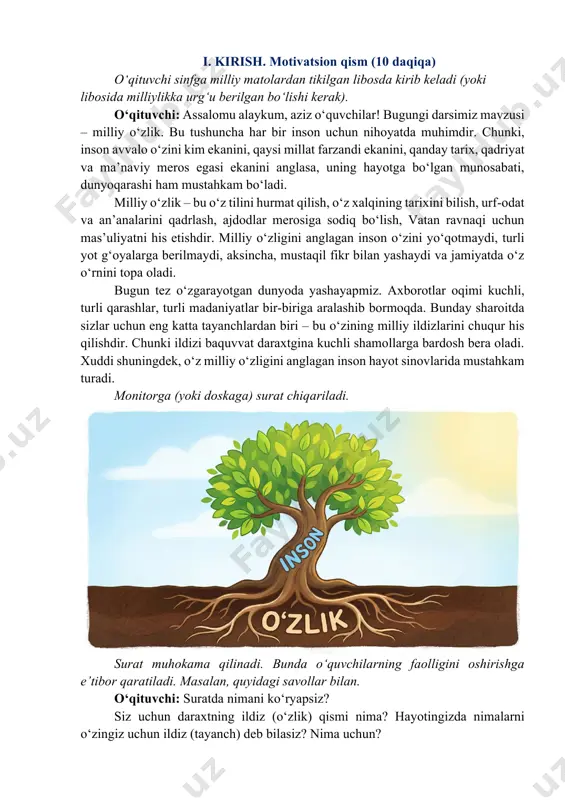 daqiqa. tavsiya etilgan mashg‘ulot shakli: bilim beruvchi suhbat, video parchalar, o‘yin elementlari va qo‘shimcha materiallardan foydalanishni nazarda tutadi. materiallar to‘plami: ssenariy; uslubiy tavsiyalar; videomateriallar; interaktiv topshiriqlar; taqdimot. https://milliytarbiya.uzedu.uz/ i. kirish. motivatsion qism (10 daqiqa) o‘qituvchi sinfga milliy matolardan tikilgan libosda kirib keladi (yoki libosida milliylikka urg‘u berilgan bo‘lishi kerak). o‘qituvchi: assalomu alaykum, aziz o‘quvchilar! bugungi darsimiz mavzusi – milliy o‘zlik. bu tushuncha har bir inson uchun nihoyatda muhimdir. chunki, inson avvalo o‘zini kim ekanini, qaysi millat farzandi ekanini, qanday tarix, qadriyat va ma’naviy meros egasi ekanini anglasa, uning hayotga bo‘lgan munosabati, dunyoqarashi ham mustahkam bo‘ladi. milliy o‘zlik – bu o‘z tilini hurmat qilish, o‘z xalqining tarixini bilish, urf-odat va an’analarini qadrlash, ajdodlar merosiga sodiq bo‘lish, vatan ravnaqi uchun mas’uliyatni his etishdir. milliy o‘zligini anglagan inson o‘zini yo‘qotmaydi, turli yot g‘oyalarga berilmaydi, aksincha, mustaqil fikr bilan yashaydi va jamiyatda o‘z o‘rnini topa oladi. bugun tez o‘zgarayotgan dunyoda yashayapmiz. axborotlar oqimi kuchli, …