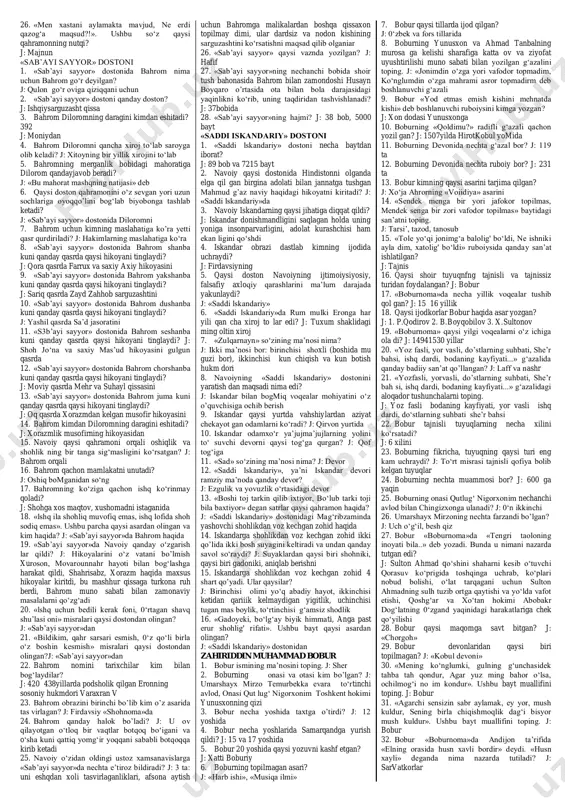 a alpo- mishga tasalli bergan kim? j: payg‘ambar 76. qalmoq yurtiga ko’chib ketayotganlar barchin su- luvning sepini necha tuyaga ortishadi? j: 60 nor (erkak tuya)ga 77. «qatorda tirkalgan lo‘k bilan norcha, ustiga yuklan- gan qirmizi parcha» misralaridagi «/o7o> so‘zining ma’nosi? j: yuk tashiydigan tuya 78. qo’ng‘irot yurti bilan qalmoq yurtining orasida nechta dovon tog‘ bor edi? j: 90 dovon tog‘ 79. «eliboylar bundan ko’chib boradi» misralaridagi «eliboy» so‘zining ma’nosi? j: chorvadorlar 80. toychi viloyatidagi surxayil kampir o’g‘illarining ismlarini toping. j: ko‘kaldosh, ko‘kaman, ko‘kqashqa, boyqashqa, toyqashqa, qo‘shquloq, qorajon 81. «har qaysisi to‘qson botmon temirdan sovut kiy- gan, har kuniga to‘qson shirbozning etini ta’til qilgan, bosh-boshiga harqaysisi podshohlikdan haroyda besh yuz so‘m moyana olgan xo‘p birlamchi zo‘r polvonlar», - deb kimlar ta’riflanadi? j: surxayil kampirning o‘g‘illari 82. qalmoq yurtida boysariboyni kim deb chaqirishar- di? j: kelganboy 83. «bu alplarni kuyov qilib olamiz, mina elga toza erkin bo‘lamiz. bolalarni tog‘a-jiyan qilamiz, mina elda …