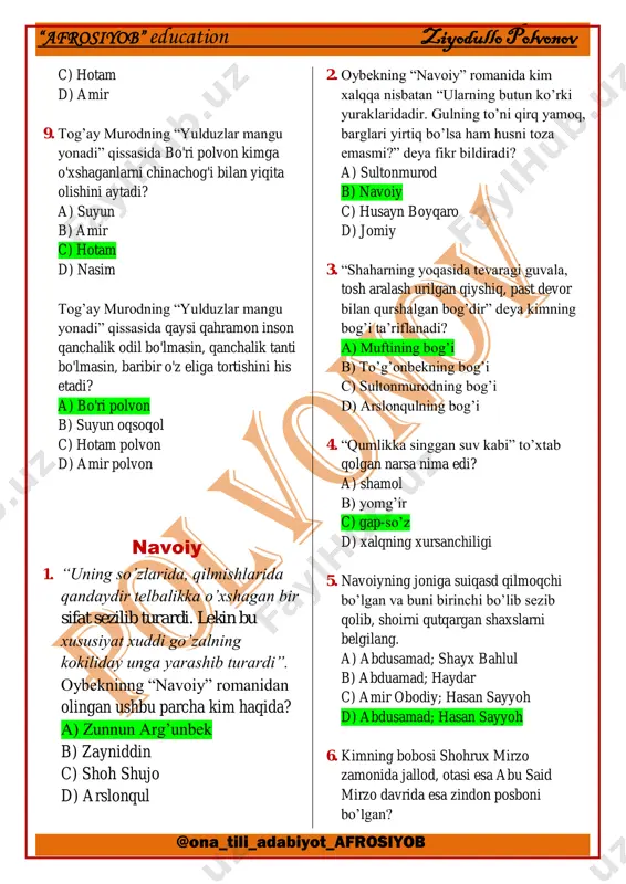 dning bog’i d) arslonqulning bog’i 4. “qumlikka singgan suv kabi” to’xtab qolgan narsa nima edi? a) shamol b) yomg’ir c) gap-so’z d) xalqning xursanchiligi 5. navoiyning joniga suiqasd qilmoqchi bo’lgan va buni birinchi bo’lib sezib qolib, shoirni qutqargan shaxslarni belgilang. a) abdusamad; shayx bahlul b) abduamad; haydar c) amir obodiy; hasan sayyoh d) abdusamad; hasan sayyoh 6. kimning bobosi shohrux mirzo zamonida jallod, otasi esa abu said mirzo davrida esa zindon posboni bo’lgan? “afrosiyob” education ziyodullo polvonov @ona_tili_adabiyot_afrosiyob a) haydar b) abdusamad c) to’g’onbek d) shujoiddin 7. o’gay ota tomonidan “otning asli qartadir, asli tagiga tortadir” deya kimga nisbatan aytiladi? a) to’g’onbek b) amir obodiy c) abdusamad d) arslonqul 8. romanda majididdin o’zining saroydagi ishonchli, qadrdon josusi kim orqali bir ming dinorni naqd, yana besh ming dinor uchun va’da berarkan, abdusamad jinoyatni savobdan qabul safarga chiqadi? a) pir hoji bakovul b) to’g’onbek c) amir obodiy d) amir mo’g’ul 9. alisher …