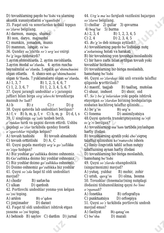 assimilyatsiya 48.qaysi qatorda transkriptsiyaning ta’rifi to’g’ri berilgan? a) tovushlarning ma’lum tartibda joylashgan harfiy ifodasi b) tovushlarning ajratib yoki cho’ziqroq talaffuz qilinishini ko’rsatuvchi ishora c) ilmiy-lingvistik tahlil uchun nutqiy talaffuzning aynan harfiy ifodasi d) tovushlarning bir-biriga moslashib, hamohang bo’lishi 49. qaysi so’zlarda ohangdoshlik (singarmonizm) mavjud? a) yutuq, yulduz b) mohir, zohir c) urish, quvg’in d) olma, bosma 50. tovushlar (fonemalar)ning nutqdagi ifodasini tilshunoslikning qaysi bo’limi o’rganadi? a) fonetika b) orfografiya c) punktuatsiya d) orfoepiya 51. qaysi so’z tarkibida portlovchi undosh mavjud emas? a) faoliyat b) qatag’on c) bo’sha d) mazali 52. og’zaki nutqda qaysi so’z tarkibidagi portlovchi tovush ba’zan sirg’aluvchi tovush tarzida talaffuz qilinadi? a) marvarid b) maqsad c) sohib d) ketdi 53. lotin alifbosi qoidasiga ko’ra qaysi so’zda tutuq belgisi qo’yilmaydi? a) ma….ruza b) nu…mon c) ma…no d) mo’…jiza 54. aniq talaffuz qilinadigan qo’sh undoshli so’zni toping. a) chaqqon b) million c) metall d) artilleriya 55. unlini undoshdan ajratib aytilishiga …
