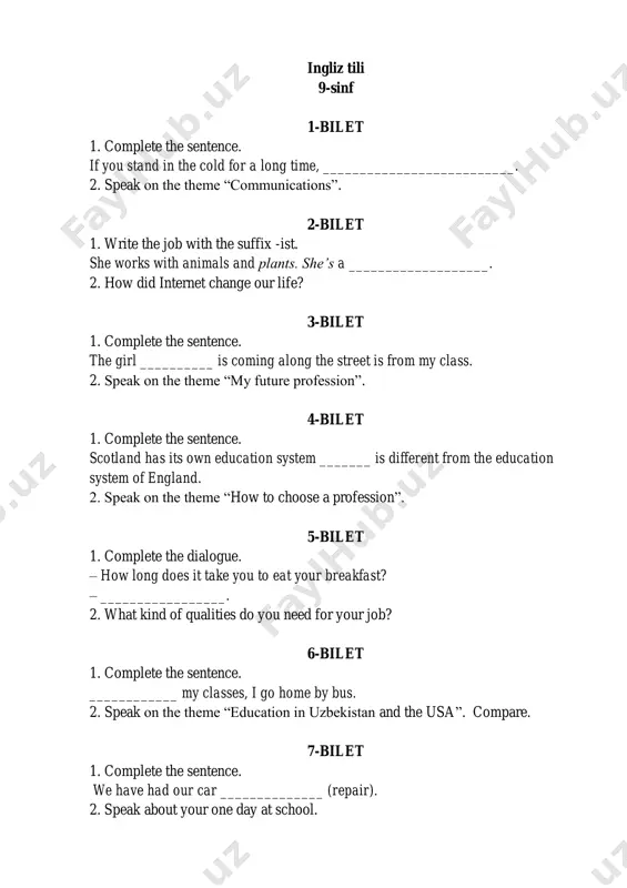 i went to the dentist today”. 2. speak on the theme “formal and informal phone calls”. 26- bilet 1. complete the sentence using passive voice. good behaviour ____________ (encourage) in this school. 2. speak on the theme “action plans to solve problems”. 27-bilet 1. change the sentence into the indirect speech. my teacher said: “we will have an exam next week”. 2. speak about the local governments in uzbekistan. 28 – bilet 1. complete the sentence. if i had a company, i ____________ (develop) new promotion techniques. 2. speak on the theme “public holidays”. 29-bilet 1. put the adjective into the correct form. your essay is ___________ (bad) than his. his essay is the ____________ (good)in this class. 2. describe your ideal job. 30-bilet 1. complete the sentence. it is worth ______________ (go) there because it will be very interesting. 2. speak about the motivation? what inspires you?