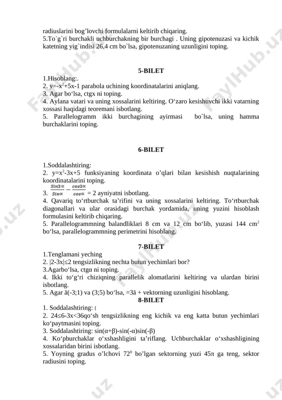 ing. 14-bilet 1.hisoblang: 2. {bn} geometrik progressiyada b1=3, q=2, sn=189 ekani ma’lum bo‘lsa, n ni toping. 3. hisoblang: (sin1050+sin1650)2 4. uchburchaklar o‘xshashligining ta’rifini keltiring va uchburchaklar o‘xshashligining 3-alomatini isbotlang. 5. ā(2;3) va (x; 7) vektorlar berilgan. x ning qanday qiymatlarida vektorlar o‘zaro perpendikulyar bo’ladi? 15-bilet 1.yig’indini hisoblang: 2.agar arifmetik progressiyadaa20=65, s20=350bo‘lsa, a1 va d ni toping. 3.agar sinα=0,6 va [image: ][image: ] bo‘lsa, cosα va sin2α ni hisoblang. 4.parallelogramm yuzasini hisoblash formulalarini keltiring va ulardan birini isbotlang. 5.uchburchakning o‘rta chiziqlari 3:4:5 nisbatda, uchburchak perimetri esa 288cmbo‘lsa, uchburchak tomonlarini aniqlang. 16-bilet 1.630 va 198ning umumiy bo’luvchilari nechta? 2. agar geometrik progressiyada b1=12 va s3=372 ekani ma’lum bo‘lsa, geometrik progressiyaning uchinchi hadini aniqlang. [image: ]3. agar ctgα=3 bo‘lsa, ifodaning qiymatini toping. 4. uchburchaklar o‘xshashligining ta’rifini keltiring. uchburchaklar o‘xshashligining 1 – alomatini isbotlang. 5. aylananing ikkita kesishuvchi vatarlaridan birini uzunligi 32cm, ikkinchi kesishish nuqtasida 12cm va 16cmli kesmalarga ajraladi. birinchi vatarning kesmalarini aniqlang. …