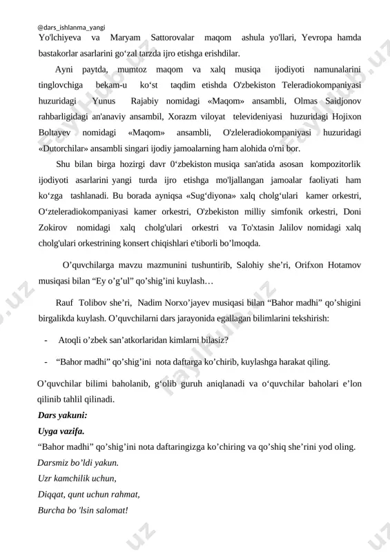 lashga harakat qiling. o’quvchilar bilimi baholanib, g‘olib guruh aniqlanadi va o‘quvchilar baholari e’lon qilinib tahlil qilinadi. dars yakuni: uyga vazifa. “bahor madhi” qo’shig’ini nota daftaringizga ko’chiring va qo’shiq she’rini yod oling. darsmiz bo’ldi yakun. uzr kamchilik uchun, diqqat, qunt uchun rahmat, burcha bo 'lsin salomat!