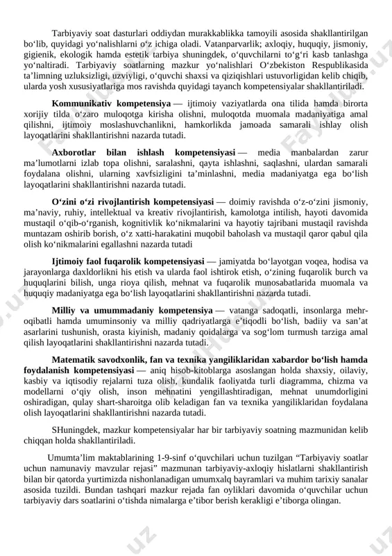 samarali foydalanish, shu bilan birga bu boradagi xalqaro hamda milliy qonunchilik qoidalariga rioya qilishni tarbiyalash tarbiyaviy soatlarning asosiy maqsadlaridan birdir. shuningdek, tarbiyaviy soatlar orqali o‘quvchilarda to‘g‘ri kasb tanlash, kitobxonlik madaniyatini shakllantirish, bo‘sh vaqtini to‘g‘ri taqsimlash, o‘z iqtidorini rivojlantirish uchun turli to‘garaklarni to‘g‘ri tanlash, tayyor ish joylarida ishlash emas, balki o‘zi ish joylarni yaratishi kabi qobiliyatlar shakllantiriladi. tarbiyaviy soat dasturlari oddiydan murakkablikka tamoyili asosida shakllantirilgan bo‘lib, quyidagi yo‘nalishlarni o‘z ichiga oladi. vatanparvarlik; axloqiy, huquqiy, jismoniy, gigienik, ekologik hamda estetik tarbiya shuningdek, o‘quvchilarni to‘g‘ri kasb tanlashga yo‘naltiradi. tarbiyaviy soatlarning mazkur yo‘nalishlari o‘zbekiston respublikasida ta’limning uzluksizligi, uzviyligi, o‘quvchi shaxsi va qiziqishlari ustuvorligidan kelib chiqib, ularda yosh xususiyatlariga mos ravishda quyidagi tayanch kompetensiyalar shakllantiriladi. [bookmark: 3154607]kommunikativ kompetensiya — ijtimoiy vaziyatlarda ona tilida hamda birorta xorijiy tilda o‘zaro muloqotga kirisha olishni, muloqotda muomala madaniyatiga amal qilishni, ijtimoiy moslashuvchanlikni, hamkorlikda jamoada samarali ishlay olish layoqatlarini shakllantirishni nazarda tutadi. [bookmark: 3154609]axborotlar bilan ishlash kompetensiyasi — media manbalardan …