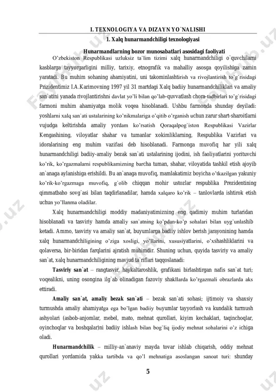 ajratish muhimdir. shuning uchun, quyida tasviriy va amaliy san`at, xalq hunarmandchiligining mavjud ta`riflari taqqoslanadi: tasviriy san`at – rangtasvir, haykaltaroshlik, grafikani birlashtirgan nafis san`at turi; voqealikni, uning osongina ilg`ab olinadigan fazoviy shakllarda ko’rgazmali obrazlarda aks ettiradi. amaliy san`at, amaliy bezak san`ati – bezak san`ati sohasi; ijtimoiy va shaxsiy turmushda amaliy ahamiyatga ega bo’lgan badiiy buyumlar tayyorlash va kundalik turmush ashyolari (asbob-anjomlar, mebel, mato, mehnat qurollari, kiyim kechaklari, taqinchoqlar, oyinchoqlar va boshqalar)ni badiiy ishlash bilan bog`liq ijodiy mehnat sohalarini o’z ichiga oladi. hunarmandchilik – milliy-an`anaviy mayda tovar ishlab chiqarish, oddiy mehnat qurollari yordamida yakka tartibda va qo’l mehnatiga asoslangan sanoat turi: shunday 6 mahsulotlar tayyorlanadigan kasblarning umumiy nomi. xalq hunarmandchiligi moddiy va ma`naviy meroslar bilan hamohang ravishda rivojlanishi ko’plab mutafakkir, donishmandlarning bitik va asarlarida yuksak mahorat bilan o’z ifodasini topdi va ushbu asarlar jahonning madaniyat hazinalaridan o’z o’rnini egalladi. xalq amaliy bezak sa`nati tarixiy jismga ishlov berish hamda naqshlar asosida buyumlarga badiiy …