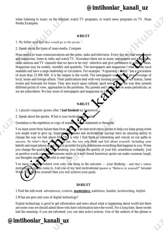 to this information. you have most likely used the internet to gain access to this web page. your use of accessing this page is considered a source of mass media. we use mass media sources @imtihonlar_kanali_uz @imtihonlar_kanali_uz when listening to music on the internet, watch tv programs, or watch news programs on tv. mass media examples. 8-bilet 1. my father said that they would go to the picnic”. 2. speak about the types of mass media. compare. mass media or mass communications are the press, radio and television. every day we read newspapers and magazines, listen to radio and watch tv. nowadays there are so many newspapers and magazines, radio stations and tv channels that we have to be very -selective and give preference to some of them. magazines may be weekly, monthly and quarterly. the newspapers and magazines i read are the most readable and have a large readership …