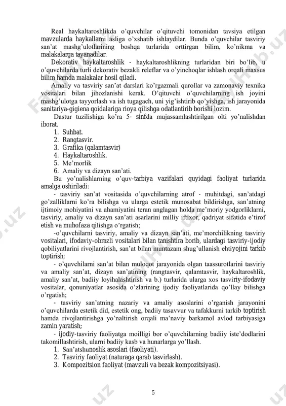 " mavzusi kiritilgan. o’quvchilar sayohat paytida darsda o’rgangan ranglarni va ularning tuslarini tabiat qo’ynidan topishga harakat qiladilar. v) haykaltaroshlik kompozitsiyasi real haykaltaroshlik va dekorativ haykaltaroshliklarga bo’linadi. 5 real haykaltaroshlikda o’quvchilar o’qituvchi tomonidan tavsiya etilgan mavzularda haykallarni asliga o’xshatib ishlaydilar. bunda o’quvchilar tasviriy san’at mashg’ulotlarining boshqa turlarida orttirgan bilim, ko’nikma va malakalarga tayanadilar. dekorativ haykaltaroshlik - haykaltaroshlikning turlaridan biri bo’lib, u o’quvchilarda turli dekorativ bezakli releflar va o’yinchoqlar ishlash orqali maxsus bilim hamda malakalar hosil qiladi. amaliy va tasviriy san’at darslari ko’rgazmali qurollar va zamonaviy texnika vositalari bilan jihozlanishi kerak. o’qituvchi o’quvchilarning ish joyini mashg’ulotga tayyorlash va ish tugagach, uni yig’ishtirib qo’yishga, ish jarayonida sanitariya-gigiena qoidalariga rioya qilishga odatlantirib borishi lozim. dastur tuzilishiga ko’ra 5- sinfda mujassamlashtirilgan olti yo’nalishdan iborat. 1. suhbat. 2. rangtasvir. 3. grafika (qalamtasvir) 4. haykaltaroshlik. 5. me’morlik 6. amaliy va dizayn san’ati. bu yo’nalishlarning o’quv-tarbiya vazifalari quyidagi faoliyat turlarida amalga oshiriladi: - tasviriy san’at vositasida o’quvchilarning atrof …