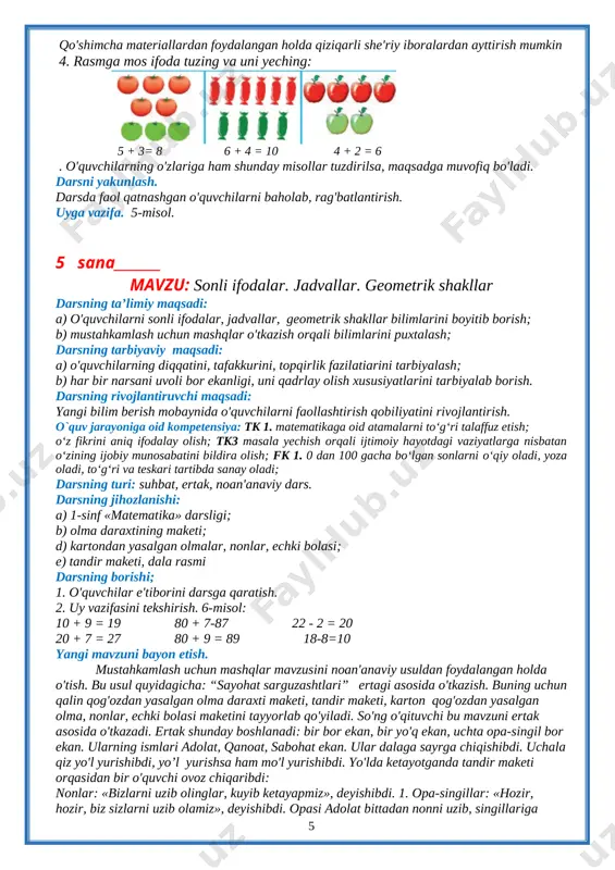 = 54 javob: 54 nafar o`quvchi obuna bo`lgan. [image: image56.png] 30 3. rasmda tasvirlangan shakllarning nomini ayting. [image: image3.png] yangi mavzuni mustahkamlash. dam olish daqiqasi: ko'chada yurganda mashina yuradigan yo'ldan yurmasdan faqat odamlar yurish uchun ajratilgan yo'lkadan yurish kerakligi tushuntiriladi. har bir inson, shu jumladan, siz o'quvchilar ham yo'l harakati qoidalariga itoat etishingiz kerak. shunda hayotingiz bexavotir bo'ladi. bu borada o'quvchilarga dam olish daqiqasida «svetofor» qo'shig'ini ayttirish maqsadga muvofiq bo'ladi. uchta chaqnoq ko'zim bor, svetofor, svetofo qizil, yashil, sap-sariq, svetofor, svetofor... yashil ko'zim chaqnasa, demak, bilki yo’l ochiq. qizil ko'zim chaqnasa, yo'l bekilar taqqa-taq... qo'shimcha materiallardan foydalangan holda qiziqarli she'riy iboralardan ayttirish mumkin 4. rasmga mos ifoda tuzing va uni yeching: [image: image4.png] 5 + 3= 8 6 + 4 = 10 4 + 2 = 6 . o'quvchilarning o'zlariga ham shunday misollar tuzdirilsa, maqsadga muvofiq bo'ladi. darsni yakunlash. darsda faol qatnashgan o'quvchilarni baholab, rag'batlantirish. uyga vazifa. 5-misol. 5 sana_______ …