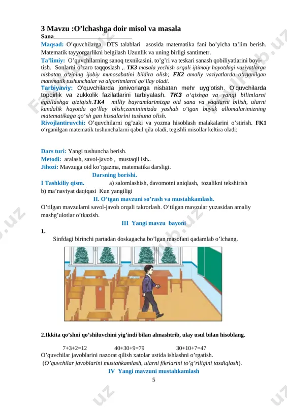 h. tk3 o‘qishga va yangi bilimlarni egallashga qiziqish.tk4 milliy bayramlarimizga oid sana va vaqtlarni bilish, ularni kundalik hayotda qo‘llay olish;zaminimizda yashab o‘tgan buyuk allomalarimizning matematikaga qo‘sh gan hissalarini tushuna olish. rivojlantiruvchi: o’quvchilarni og’zaki va yozma hisoblash malakalarini o’stirish. fk1 o‘rganilgan matematik tushunchalarni qabul qila oladi, tegishli misollar keltira oladi; dars turi: yangi tushuncha berish. metodi: aralash, savol-javob , mustaqil ish.. jihozi: mavzuga oid ko’rgazma, matematika darsligi. darsning borishi. i tashkiliy qism. a) salomlashish, davomotni aniqlash, tozalikni tekshirish b) ma’naviyat daqiqasi kun yangiligi ii. o’tgan mavzuni so’rash va mustahkamlash. o’tilgan mavzularni savol-javob orqali takrorlash. o’tilgan mavzular yuzasidan amaliy mashg’ulotlar o’tkazish. iii yangi mavzu bayoni 1. kesmalarni o’lchang va taqqoslang. [image: ] 8 sm 9 sm 2.har bir shaklda nechta kesma bor? [image: ] javob: 4 tadan. 3.masalani yeching. anvar 7 sm, akasi esa undan 2 sm uzun kesma chizdi. akasi chizgan kesmaning uzunligi necha santimetr? [image: ] javob:7+2=9 sm o’quvchilar javoblarini …