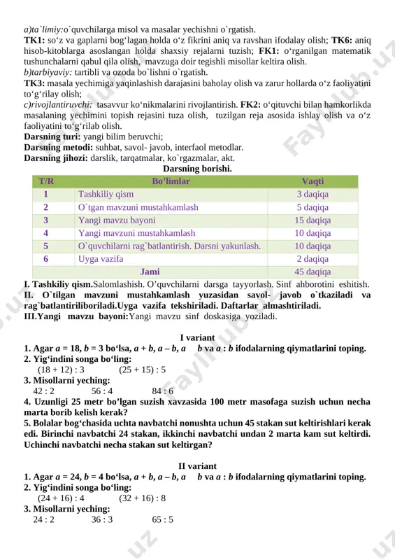 mavzu bayoni: i variant 1. ustun shaklida qo‘shing: 235 + 342 347 + 236 483 + 364 367 + 574 2. ustun shaklida ayiring: 365 – 234 848 – 436 3. 1) minutlarda ifodalang: 1 soat 50 min, 2 soat 45 min; 2) soat va minutlarda ifodalang: 75 min, 115 min, 220 min; 3) soatlarda ifodalang: 1 sutka 4 soat, 3 sutka 18 soat. 4. bo‘yi 8 katak, eni 11 katak bo‘lgan to‘g‘ri to‘rtburchak chizing va uning yuzini toping. bunda to‘rtta katakni 1 kv. sm deb oling. 5. sut sog‘uvchi bir sigirdan bir kunda 18 litr sut sog‘ib oldi. sutning uchdan bir qismini bidonga, qolgani esa 3 litrli bankalarga to‘ldirib quyildi. sut nechta bankaga quyilgan? ii variant 1. ustun shaklida qo‘shing: 143 + 236 258 + 327 374 + 453 478 + 365 2. ustun shaklida ayiring: 276 – 145 564 – 348 627 – 463 825 – 589 3. …