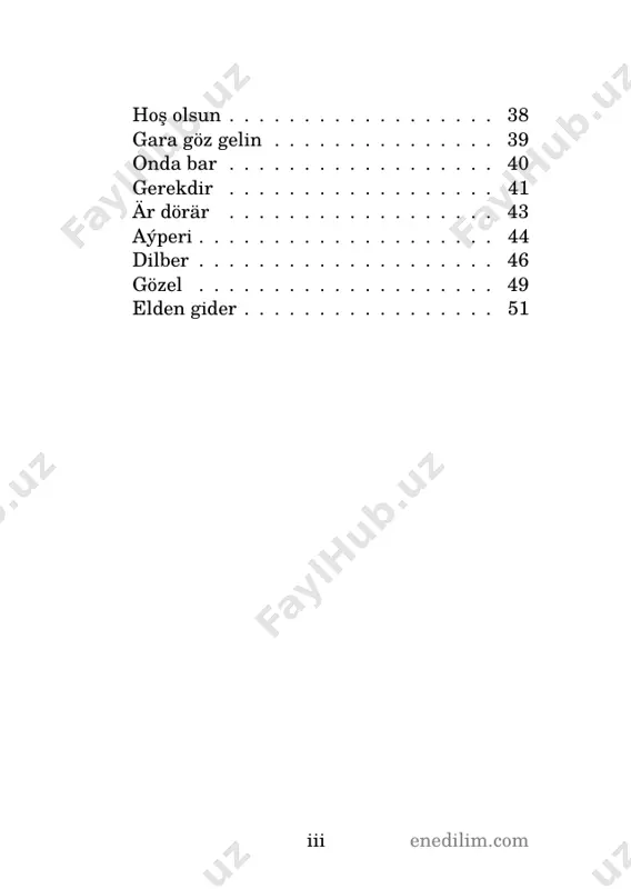 ýremez düýbüň suw urup, ne ýatyp sen penjäň gerip? düýp almagyň gyşdan, bugdaý. baran ýagar düýbüň ezip, göwnüm seýran eder gezip, bäş hanadan başyň düwüp, gök salar sen daşdan, bugdaý. 12 enedilim.com ýapraklaryň lerzanadyr, aslyň seniň dür dänedir her bir başyň bäş hanadyr, towzaň bir garyşdan, bugdaý. emgegiň ýok paýdar-paýa, sen barkaň, san ýok arpaýa, bäş batmany bir urpyýa, ýylda nyrhyň başdan, bugdaý. mätäji diýr, dünýä genji, ýedi aý daýhan guwanjy, ýagşy diýrler mäş, bürünji, kem dälsiň hiç aşdan, bugdaý. 13 enedilim.com getirer goýun bolsa uşak malyň, bahar, güýzde ýüň getirer; ýagşy baksaň, ýagşy malyň, peýdasyna deň getirer. azandyr işan-hojasy, gyzyny azdyr ejesi, ýanna birniçesi barsaň, hiç geplemez, güň getirer. ýanaşmagyn dek otura, duşarsyň bela-betere, gyz berseň bozuk hatara, obasyna jeň getirer. aýak ile baş bolanda, akyllylar ýaş bolanda, iki azan duş bolanda, buz üstünde çaň getirer. mätäji, gez öwüt bile, abraý alawer at bile, bagşylar ýüpek, tut bile bilbil …