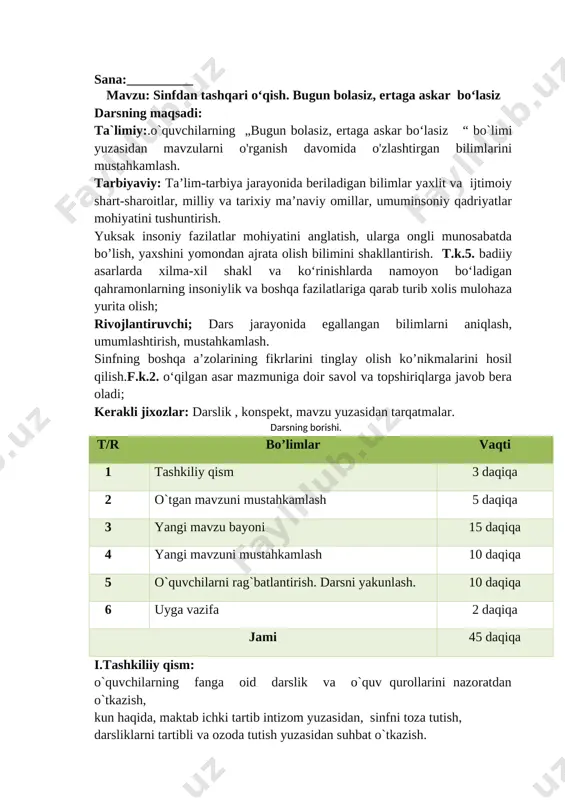 rlarning tartibga bo‘ysunishlari, ko‘rinishlari haqida nimalar deyilgan? 4. „mardlar maktabi“ deganda nimani tushun- dingiz? v.o`quvchilarni rag`batlantirish. darsni yakunlashdarsdagi faol ishtirokiga qarab, o’quvchilar rag’batlantiriladi va dars yakunida ballar umumlashtirilib yakuniy ballar e’lon qilinadi. vi. uyga vazifa: ifodali o`qish o’ibdo’: ____________________ sana:__________ mavzu: sport maktabi. bobonur darsning maqsadi: ta`limiy:.o`quvchilarning „sport maktabi“ mavzusini o'rganish davomida o'zlashtirgan bilimlarini mustahkamlash. tarbiyaviy: o`zbekiston farzandi ekanligidan faxrlanish tuyg‘usini uyg‘otish. insoniylik ruhidatarbiyalash.t.k.4. badiiy asarlarda aks etgan ma’naviy va madaniy hodisalar mohiyatini to‘g‘ri tushunish va talqin qila olish, ulardagi estetik jihatlarni ilg‘ash hamda tushuntirib bera olish; rivojlantiruvchi: tanqidiy fikrlash qobiliyatini oshirish.nima yaxshi-yu, nima yomonliginifarqlashga o`rgatish.f.k.2. o‘qilgan asar mazmuniga doir savol va topshiriqlarga javob bera oladi; kerakli jixozlar: darslik , konspekt, mavzu yuzasidan tarqatmalar. darsning borishi. t/r bo’limlar vaqti 1 tashkiliy qism 3 daqiqa 2 o`tgan mavzuni mustahkamlash 5 daqiqa 3 yangi mavzu bayoni 15 daqiqa 4 yangi mavzuni mustahkamlash 10 daqiqa 5 o`quvchilarni rag`batlantirish. darsni yakunlash. 10 daqiqa 6 …
