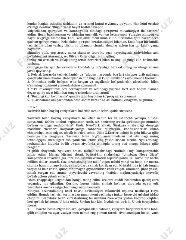 ri,xizmatzobitisifatida94-piyoda diviziyasiningqabrvadafnlarnihisobgaolishbilanshug‘ullanuvchibo‘linmadaxizmat qilardim.meningvazifamgajangharakatlarivaqtidao‘ldirilgan,bedarakketganyoki gospitalgayotqizilganbarchaharbiyxizmatchilarnihisobgaolishkiraredi.bundan tashqari,bizning bo‘linmamiz jang harakatlari davomida shoshilinch ko‘milgan o‘zimizning hamda dushman tomonning askarlarini eksgumatsiya qilish bilan shug‘ullanardi.meno‘lganlarningshaxsiybuyumlarinito‘plash,bubuyumlarkim uchun kattaahamiyatkasbetsa,o‘shaqarindoshlariyokiota-onalarigaqaytarishninazoratqilish bilan shug‘ullanardim.biz muttasilyanglishib ketishdan va manzilni“adashtirib” qo‘yishdanxavotirlanardik.menbularningbarchasigabardoshberaolamanmi,yo‘qmi, shundanko‘proqtashvishlanaredim.o‘noltioylikbo‘lgano‘g‘ilchamniko‘rishnasib etadimi,yo‘qmi,shundan jonim halakda edi,men o‘g‘limni hali biron marta ko‘rmagandim. tashvishlarim shungaolibkeldiki,34funtvaznimniyo‘qotdim.men ruhiyinqiroz yoqasigakelibqolgandim.qo‘llarimgaqarayman:qoqsuyak.uygaquruqjasadimniolib borarkanman-da,degano‘ydahshatgasolardivayoshboladayyig‘labyuborardim.bir o‘zim qoldim degunchayig‘lardim.ardendagijangdanso‘ngmenyanashundaytez-tez yig‘labyurganvaqtimdatinchhayotgaqaytishdanbutunlayumidimniuzganedim. hammasiharbiygospitaldagikaravotbilannihoyasigayetdi.harbiyshifokormenga berganbirmaslahathayotimnitubdano‘zgartiribyubordi.meniobdontibbiyko‘rikdan o‘tkazishdi,shundankeyinumengakasalliksababiongdaekaniniaytdi. –ted,–dediu,–hayotinggaqaragin-da,uniqum soatdebfarazqil.yuqoriqismida minglabqumlarturadi.torbo‘g‘izdanularastavabirmaromdapastgatushibturadi. bo‘g‘izdanfaqatbittaqumo‘tadi.aksholdasoatbuzilishimumkin.sizham,menhamva boshqalarham shusoatgao‘xshaymiz.ertalabuyg‘onganimizdaoldimizdaqiladigan mingtaishimizbo‘ladi,ammoagarbizularningbiriniizchiladoetibbormasak,bo‘g‘izdan o‘tayotganqumlarsingariishlarimiznikunimizorqalisekin-astavabirmaromdao‘tkazib turmasak,bizjismoniyvaruhiyqudratimiznibarbodetamiz”. harbiyshifokorbilanbo‘lgano