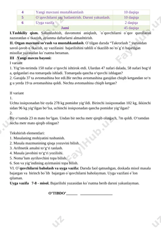 i. t/r bo’limlar vaqti 1 tashkiliy qism 3 daqiqa 2 o`tgan mavzuni mustahkamlash 5 daqiqa 3 yangi mavzu bayoni 15 daqiqa 4 yangi mavzuni mustahkamlash 10 daqiqa 5 o`quvchilarni rag`batlantirish. darsni yakunlash. 10 daqiqa 6 uyga vazifa 2 daqiqa jami 45 daqiqa i.tashkiliy qism. salomlashish, davomatni aniqlash, o`quvchilarni o`quv qurollarini nazoratdan o`tkazish, aylanma daftarlarni almashtirish. ii. o`tgan mavzuni mustahkamlash. o`tilgan mavzu yuzasidan savol-javob o`tkazish, uy vazifasini bajarilishini tahlili o`tkazilib no`to`g`ri bajarilgan misollar yuzasidan ko`rsatma beraman. 7-misol. to‘g‘ri burchakli parallelepiped yasash uchun yana nechta kubcha kerak? javob: 9 ta 8-misol. kitob 100 betli. qizcha birinchi kuni uning 75 betini, ikkinchi kuni esa birinchi kuni o‘qiganining beshdan bir qismini o‘qidi. qizcha kitobning yana necha betini o‘qishi kerak? yechim: 75:5=25 75+25=100 javob: ikki kunda o’qib tugatadi. iii yangi mavzu bayoni i- variant 1-misol. misollarni yeching. 280 · 96 : 42=640 156 750 : 75=2090 10 100 – 43 268 : 58 · 6=5624 …