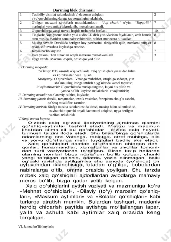 petensiyalar: fanga oid kompetensiyalar: 1. musiqiy savodxonlik kompetensiyasi 2. jamoa bo‘lib kuylash kompetensiyasi 3. musiqa tinglash va tahlil qilish kompetensiyasi tayanch kompetensiyalar: 1. kommunikativ kompetensiya 2. axborot bilan ishlash kompetensiyasi 3. shaxs sifatida o’z-o’zini rivojlantirish kompetensiyasi 4. ijtimoiy faol fuqarolik kompetensiyasi 5. umummadaniy kompetensiyasi 6. matematik savodxonlik, fan va texnika yangiliklaridan xabardor bo’lish hamda foydalanish kompetensiyasi darsning blok chizmasi: 1 tashkiliy qism:a) salomlashish b) davomat aniqlash v) o’quvchilarning darsga tayyorgarligini tekshirsh. 2 2 o’tilgan mavzuni takrorlash mustahkamlash: “aql charhi” o’yini, “topqirlik” mashqlari yordamida takrorlanib, mustahkamlanadi. 7 3 o’quvchilarga yangi mavzu haqida tushuncha beriladi. 10 4 tinglash: nota yozuvlaridan yoki audio cd disk yozuvlaridan foydalanib, arab hamda eron musiqa asaridan namunalar eshittirilib, suhbat-munozara o’tkaziladi. 8 5 musiqa savodi: darslikda berilgan kuy parchasini dirijyorlik qilib, notalarni aniq va ravon sof tovushda kuylashga erishish. 8 6 jamoa bo’lib kuylash 7 7 dars yakuni: test sinovlari orqali mavzuni mustahkamlash. uyga vazifa: mavzuni o’qish, qo’shiqni …