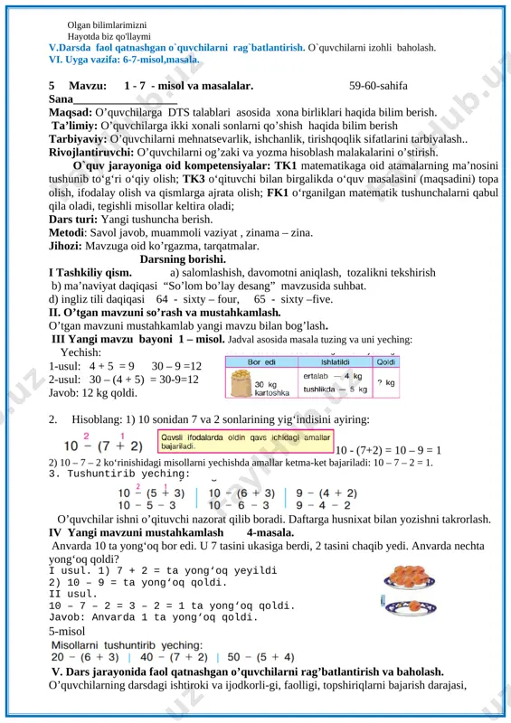 8 – 27, 57 – 26, 32 + 29, 50 – 24 75 + 15 = 90 88 – 27 =61 64 + 26 = 90 57 – 26 = 31 32 + 29 = 62 50 – 24 = 26 o’quvchilar ishini nazorat qilish. husnixat bilan yozishni takrorlash. v baholash. dars yakunida umumiy ballar e’lon qilinadi va faol, bilimdon o’quvchilar rag’batlantiriladi. vi uyga vazifa. 6- 7– misol. sana_____________ 4.mavzu: sonli ifodalar. .tenglamalar.geometrik shakllar va kattaliklar. 1-7-m,m 58-59-sah darsning maqsadi: ta`limiy: dts talablari asosida dars o`tish. o`quvchilarga 35+4 48- 5 ko`rinishidagi misol va masalalarni yechilishini tushuntirish. mustaqil ishlash ko`nikmasini oshirish. f.k.1. o‘rganilgan matematik tushunchalarni qabul qila oladi, tegishli misollar keltira oladi; t.k.6. aniq hisob-kitoblarga asoslangan holda shaxsiy rejalarni tuza olish; o‘rganilgan matematik usullardan kundalik vaziyatlarda mehnatni yengillashtirish, mehnat unumdorligini tarbiyaviy: mehnatsevarlik,ishchanlik, tirishqoqlik sifatlarini tarbiyalash.o`quvchilarni o`z kuchlariga ishonish hissini rivojlantirish. t.k.4. atrofdagilar bilan o‘zaro muloqot chog‘ida odob-axloq qoidalariga rioya qila olish …