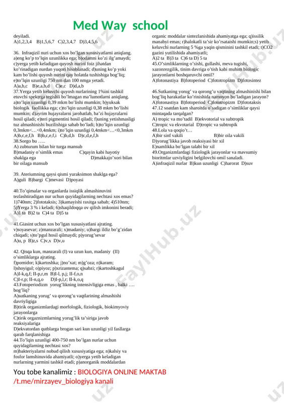 allari hosil bo’lishini ta’minlaydi; 7.organik modda hosil bo’ladigan jarayon uchun energiya manbai a) 1,4,5,6 b) 2,6,4,5 c) 3,4,5,7 d) 1,3,5,7 8-mavzu:yorug’lik – muhitning ekologik omili 1.. tirik organizmlarga ta’siri to’lqin uzunligi va miqdoriga bog’liq(a), tana qoplami orqali suv bug’lanishini kuchaytiradigan(b), bakteriyalarni nobud qilish(c) xususiyatiga ega bo’lgan nurlar a) a-ultrabinafsha, b-infraqizil, c-ultrabinafsha b)a-ko’rinadigan, b- infraqizil, c- ultrabinafsha c) a- ultrabinafsha, b- infraqizil, c- ko’rinadigan d) a- ko’rinadigan, b- ultrabinafsha, c- infraqizil 2. ozon ekranidan o’tmaydigan ultrabinafsha nurlarning to’lqin uzunligi(a) va issiqlik manbai hisoblanadigan nurlarning to’lqin uzunligi(b) a) a-400 nm, b-750 nm b) a-290 nm, b-750 nm c) a-750nm, b-380nm d) a-290 nm, b-380 nm 3. to’lqin uzunligi 290nmdan ko’p bo’lgan va 380nm dan oshmaydigan nurlar ta’sirida qanday jarayonlar amalga oshadi? a) fototropizm va fotonastiya b) barg og’izchasi orqali co2 ni yutilishi c) melanin, ko’z to’r pardasi pigmenti, d vitamin sintezi d) fototaksis, fototropizm, fotonastiya 4.. qaysi omil ta’sirida o’simliklar organlarning fazo …