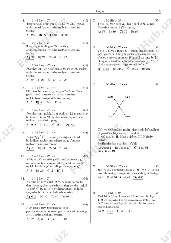 (33) berilgan ifodalardan nechtasi to'g'ri? a) bir dona vodorod molekulasi 2 grammdir; b) bir dona h2o molelukulasi 18 grammdir; c) normal sharoitda 11,2 litr he gazi 1 grammdir; d) bir dona he atomining massasi 4 m.a.b dir; e) bir mol h2o normal sharoitda 22,4 litr hajmga ega. a) 1 b) 2 c) 3 d) 4 33. 1.2-2 �le-> 27 - - - (34) avogadro sonini n0 deb belgilasak, ch4 gazi uchunn0 16 nimani ifodalaydi? i. 1 gramm ch4 dagi molekulalar sonini; ii. 1 dona ch4 massasini; iii. ch4 molekulasining haqiqiy massasini. a) faqat i b) faqat ii c) ii va iii d) i, ii va iii 34. 1.2-3 �le-> 27 - - - (35) c3h6 va c2h2 birikmalari uchun quyidagilardan nechtasi noto'g'ri? [c: 12, h: 1] a) bir xil miqdorda uglerod bilan birikkan vodorod massalari tengdir; b) massalari teng bo'lsa, c3h6 da ko'proq vodorod bo'ladi; c) bir xil sharoitda hajmlari …