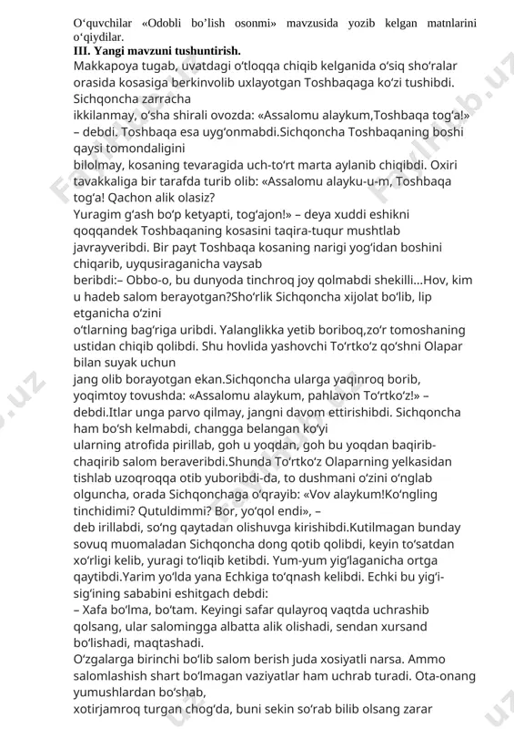 hog‘da, buni sekin so‘rab bilib olsang zarar qilmaydi. «o‘zgalarga salom berish shart bo‘lmagan holatlar ham bo‘lar ekanmi?» – deb o‘ylab qolibdi sichqoncha. darslik bilan ishlash: «toshchalarga qoqilib o‘qish» mashqi. iv. yangi mavzuni mustahkamlash. yangi mavzuni mustahkamlash maqsadida o‘quvchilar sahna ko‘rinishi qo‘yadilar. bunda ular o‘z xohishlariga ko‘ra ertak qahramonini tanlaydilar. o‘quvchilarga tanlagan qahramonlariga ovozlari va harakatlari bilan taqlid qilishlari lozimligi tushuntiriladi. sahna ko‘rinishida faol ishtirok etgan o‘quvchilar rag‘batlantiriladi. v. darsga yakun yasash va o‘quvchilarni baholash . vi. uyga vazifa berish. anvar obidjonning «odobli bo‘lish osonmi?» ertagining i va ii qismini o‘qish va mazmunini so‘zlash.ertak mazmuni asosida ijodiy rasm chizish. sana:_____________ mavzu: «qodir bilan sobir».(hakim nazir). darsning maqsadi: ta’limiy: o‘quvchilarni «qodir bilan sobir» hikoyasi bilan tanishtirish.ifodali, ravon, tinish belgilariga qarab o‘qish malakalarini oshirish, lug‘at boyligini yangi so‘zla bilan boyitish. tk5:odobli bo‘lishga harakat qilish; fk1:o‘rganilgan hikoyaga bayon yoza olish; tarbiyaviy: o‘quvchilarni ijobiy sifatlarni tarbiyalash, kamtarinlik , yolg‘on gapirmaslikka, qo‘rqmas, jasur bo‘lishga, o‘z xatosini …
