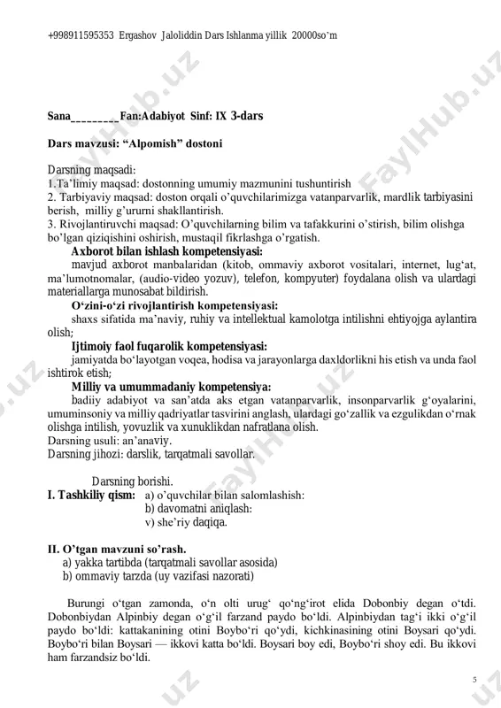ateriallarga munosabat bildirish. o‘zini-o‘zi rivojlantirish kompetensiyasi: shaxs sifatida ma’naviy, ruhiy va intellektual kamolotga intilishni ehtiyojga aylantira olish; ijtimoiy faol fuqarolik kompetensiyasi: jamiyatda bo‘layotgan voqea, hodisa va jarayonlarga daxldorlikni his etish va unda faol ishtirok etish; milliy va umummadaniy kompetensiya: badiiy adabiyot va san’atda aks etgan vatanparvarlik, insonparvarlik g‘oyalarini, umuminsoniy va milliy qadriyatlar tasvirini anglash, ulardagi go‘zallik va ezgulikdan o‘rnak olishga intilish, yovuzlik va xunuklikdan nafratlana olish. darsning usuli: an’anaviy. darsning jihozi: darslik, tarqatmali savollar. darsning borishi. i. tashkiliy qism: a) o’quvchilar bilan salomlashish: b) davomatni aniqlash: v) she’riy daqiqa. ii. o’tgan mavzuni so’rash. a) yakka tartibda (tarqatmali savollar asosida) b) ommaviy tarzda(uy vazifasi nazorati) iii. yangi mavzu bayoni. siz xalqimizning eng ulug‘ dostoni «alpomish»dan olingan parcha bilan tanishasiz. bu dostonni o‘zbekning buyuk baxshisi fozil yo‘ldosh o‘g‘li aytgan. «alpomish» dostonining boshqa baxshilar tomonidan aytilgan qirqdan ortiq nusxasini olimlar yozib olishgan. lekin ularning birortasi voqealarning qiziqarliligi, ifodaning ta’sirchanligi, tasvirning izchilligi,o‘zbek xalqiga xos …