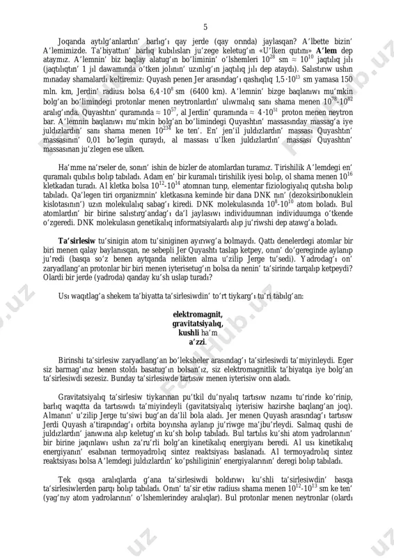 adlang’an protonlar bir biri menen iyterisetug’ın bolsa da nenin’ ta’sirinde tarqalıp ketpeydi? olardi bir jerde (yadroda) qanday ku’sh uslap turadı? usı waqıtlag’a shekem ta’biyatta ta’sirlesiwdin’ to’rt tiykarg’ı tu’ri tabılg’an: elektromagnit, gravitatsiyalıq, kushli ha’m a’zzi. birinshi ta’sirlesiw zaryadlang’an bo’leksheler arasındag’ı ta’sirlesiwdi ta’miyinleydi. eger siz barmag’ınız benen stoldı basatug’ın bolsan’ız, siz elektromagnitlik ta’biyatqa iye bolg’an ta’sirlesiwdi sezesiz. bunday ta’sirlesiwde tartısıw menen iyterisiw orın aladı. gravitatsiyalıq ta’sirlesiw tiykarınan pu’tkil du’nyalıq tartısıw nızamı tu’rinde ko’rinip, barlıq waqıtta da tartısıwdı ta’miyindeyli (gavitatsiyalıq iyterisiw hazirshe baqlang’an joq). almanın’ u’zilip jerge tu’siwi bug’an da’lil bola aladı. jer menen quyash arasındag’ı tartısıw jerdi quyash a’tirapındag’ı orbita boyınsha aylanıp ju’riwge ma’jbu’rleydi. salmaq qushi de juldızlardın’ janıwına alıp keletug’ın ku’sh bolıp tabıladı. bul tartılıs ku’shi atom yadrolarının’ bir birine jaqınlawı ushın za’ru’rli bolg’an kinetikalıq energiyanı beredi. al usı kinetikalıq energiyanın’ esabınan termoyadrolıq sintez reaktsiyası baslanadı. al termoyadrolıq sintez reaktsiyası bolsa a’lemdegi juldızlardın’ ko’pshiliginin’ energiyalarının’ deregi bolıp tabıladı. tek qısqa aralıqlarda …