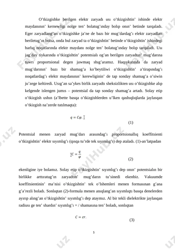 asın bir birlikke arttırıw ushın kerek bolg’an elektr zaryadlarının’ mug’darına aytadı. yag’nıy [image: ] (4) a’dette potentsiallar ayırması − bolg’an shamanı sa’ykes noqatlar arasındag’ı kernew dep ataydı. biz kernewdi ha’ripi menen belgileymiz. demek kondensatordın’ sıyımlıg’ı dep [image: ] (5) shamasın da aytadı ekenbiz. tegis kondensatordın’ sıyımlıg’ı: [image: ] (6) formulası menen an’latıladı. bul an’latpada arqalı kondensator astarının’ maydanı, arqalı olar arasındag’ı qashıqlıq, arqalı astarlar arasındag’ı ortalıqtın’ dielektriklik sin’irgishligi belgilengen. shar ta’rizli kondensatordın’ sıyımlıg’ı bolsa [image: ] (7) shamasına ten’. iii.kondesatorlardi jalǵaw endi kondensatorlardı o’z-ara jalg’aw ma’selesi menen tanısamız. kondensatorlardı bir biri menen parallel ha’m izbe-iz jalg’aw mu’mkin (2-su’wret). geypara jag’daylarda parallel ha’m izbe-iz jalg’awdın’ kombinatsiyaları da qollanıladı. [image: ]1-su’wret. kondensatorlardı bir biri menen parallel (a) ha’m izbe-iz (b) tutastırıw. o’z ara parallel etip tutastırılg’anda kondensatorlardın’ sıyımlıqları qosıladı. cebebi bul jag’dayda eki kontensatordın’ astarları arasındag’ı potentsiallar ayırması birdey, al birdey astarlardın’ zaryadları qosıladı: [image: ]. bul shamanı potentsiallar ayırmasına bo’liw arqalı …